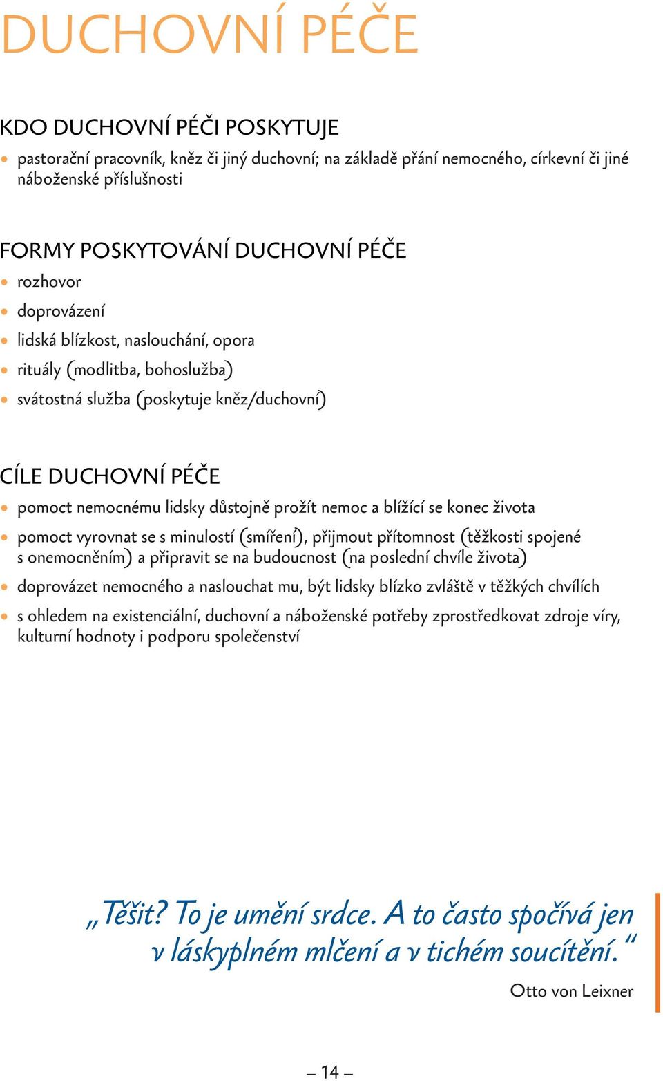 konec života pomoct vyrovnat se s minulostí (smíření), přijmout přítomnost (těžkosti spojené s onemocněním) a připravit se na budoucnost (na poslední chvíle života) doprovázet nemocného a naslouchat