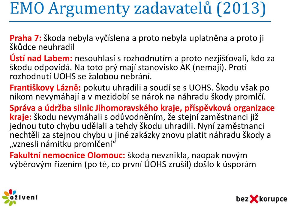 Škodu však po nikom nevymáhají a v mezidobí se nárok na náhradu škody promlčí.