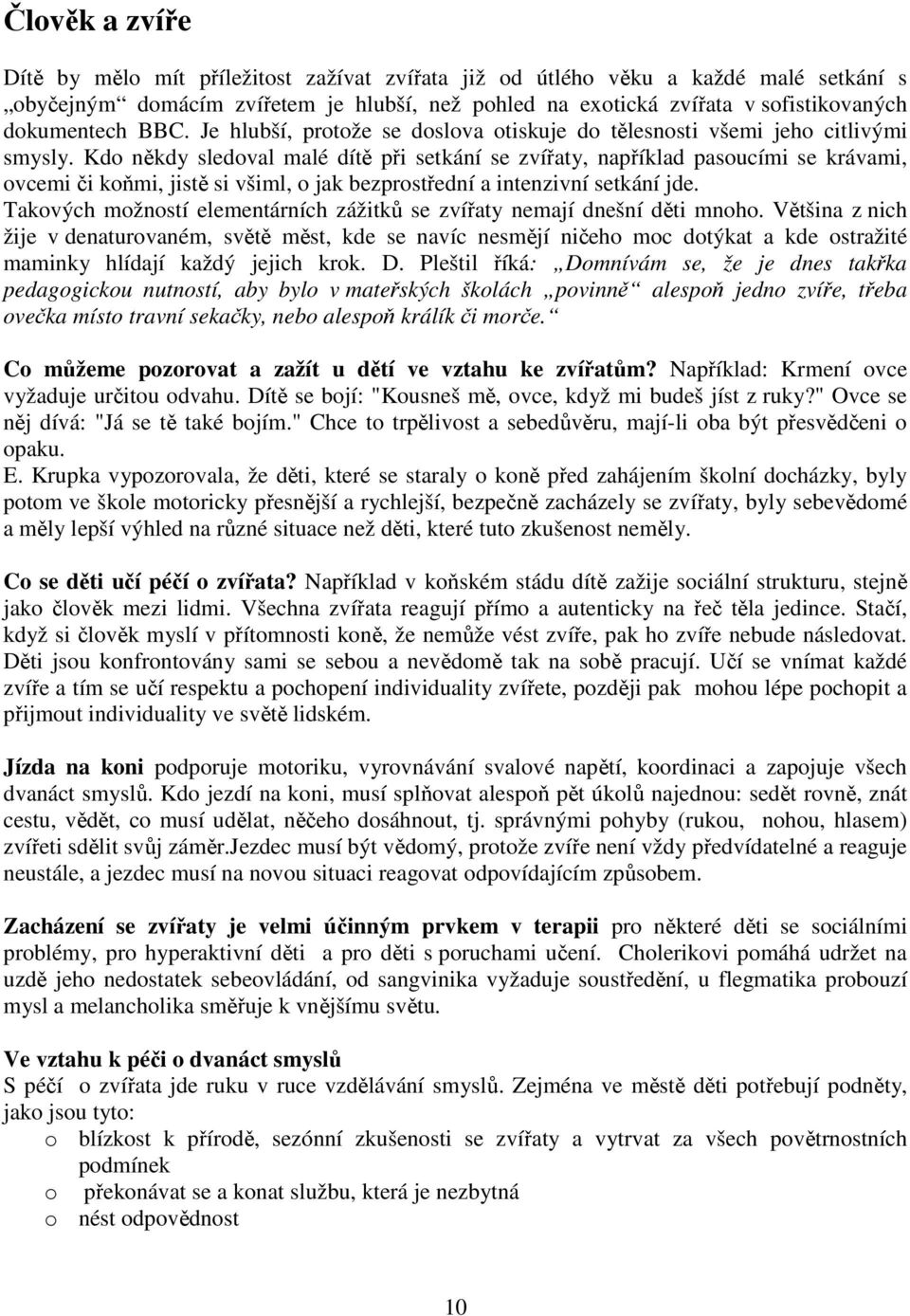 Kdo někdy sledoval malé dítě při setkání se zvířaty, například pasoucími se krávami, ovcemi či koňmi, jistě si všiml, o jak bezprostřední a intenzivní setkání jde.