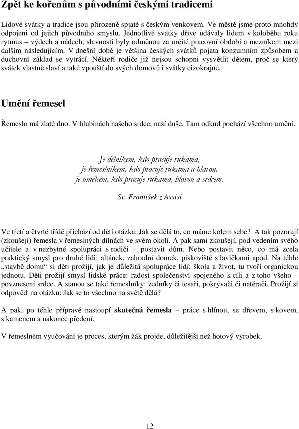 V dnešní době je většina českých svátků pojata konzumním způsobem a duchovní základ se vytrácí.