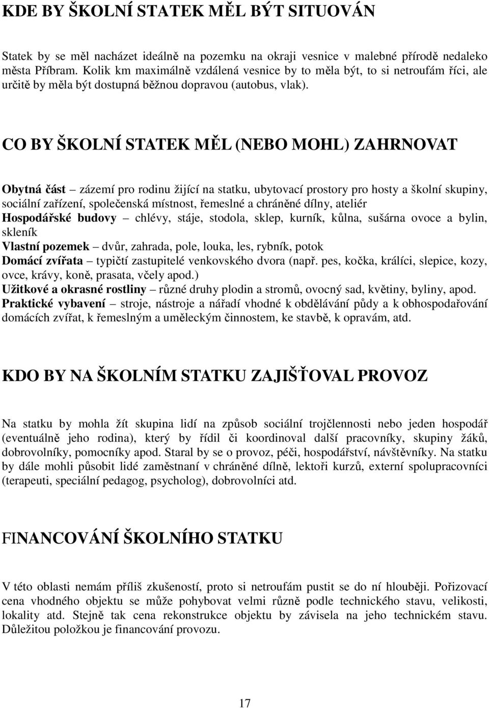 CO BY ŠKOLNÍ STATEK MĚL (NEBO MOHL) ZAHRNOVAT Obytná část zázemí pro rodinu žijící na statku, ubytovací prostory pro hosty a školní skupiny, sociální zařízení, společenská místnost, řemeslné a