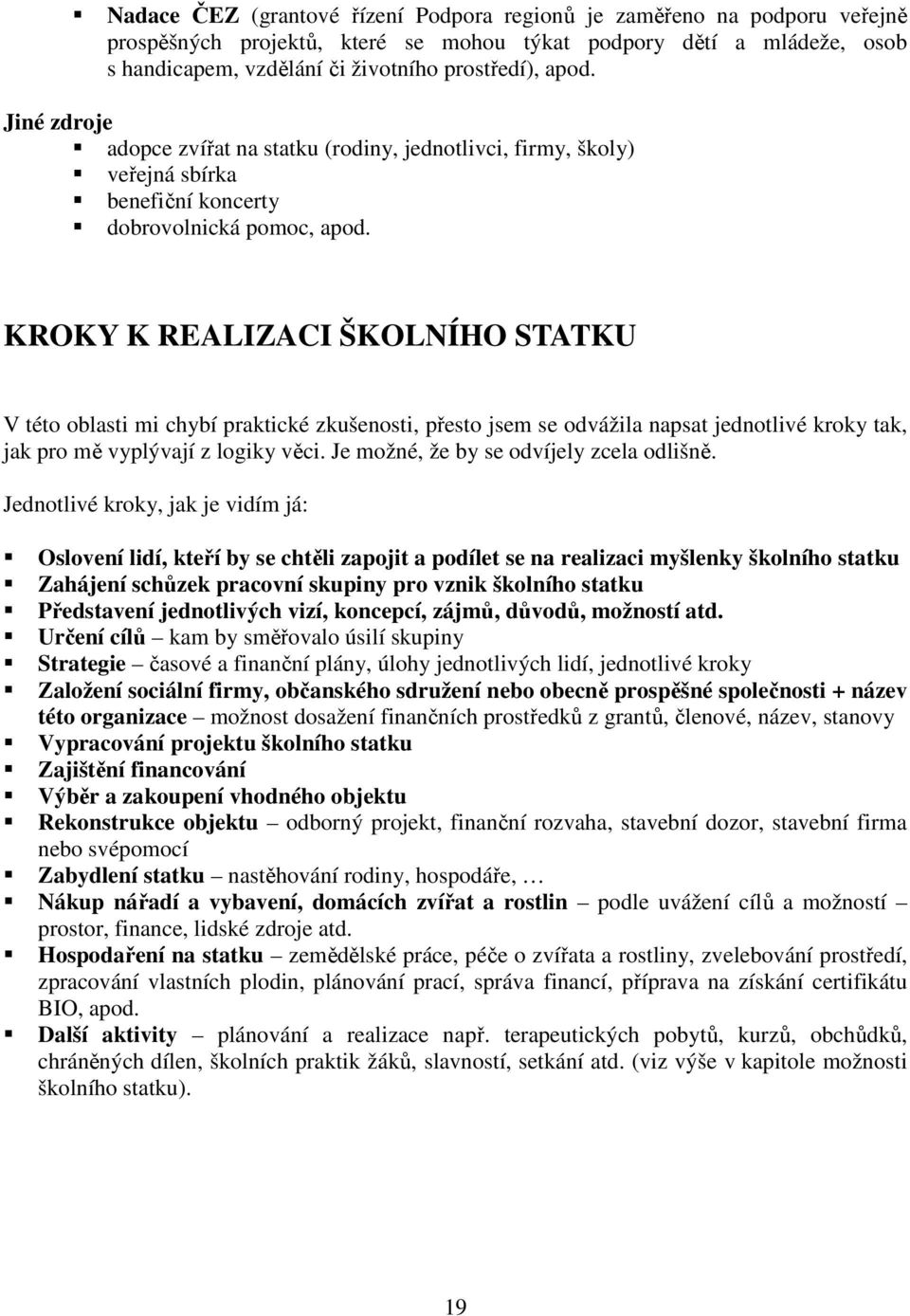 KROKY K REALIZACI ŠKOLNÍHO STATKU V této oblasti mi chybí praktické zkušenosti, přesto jsem se odvážila napsat jednotlivé kroky tak, jak pro mě vyplývají z logiky věci.