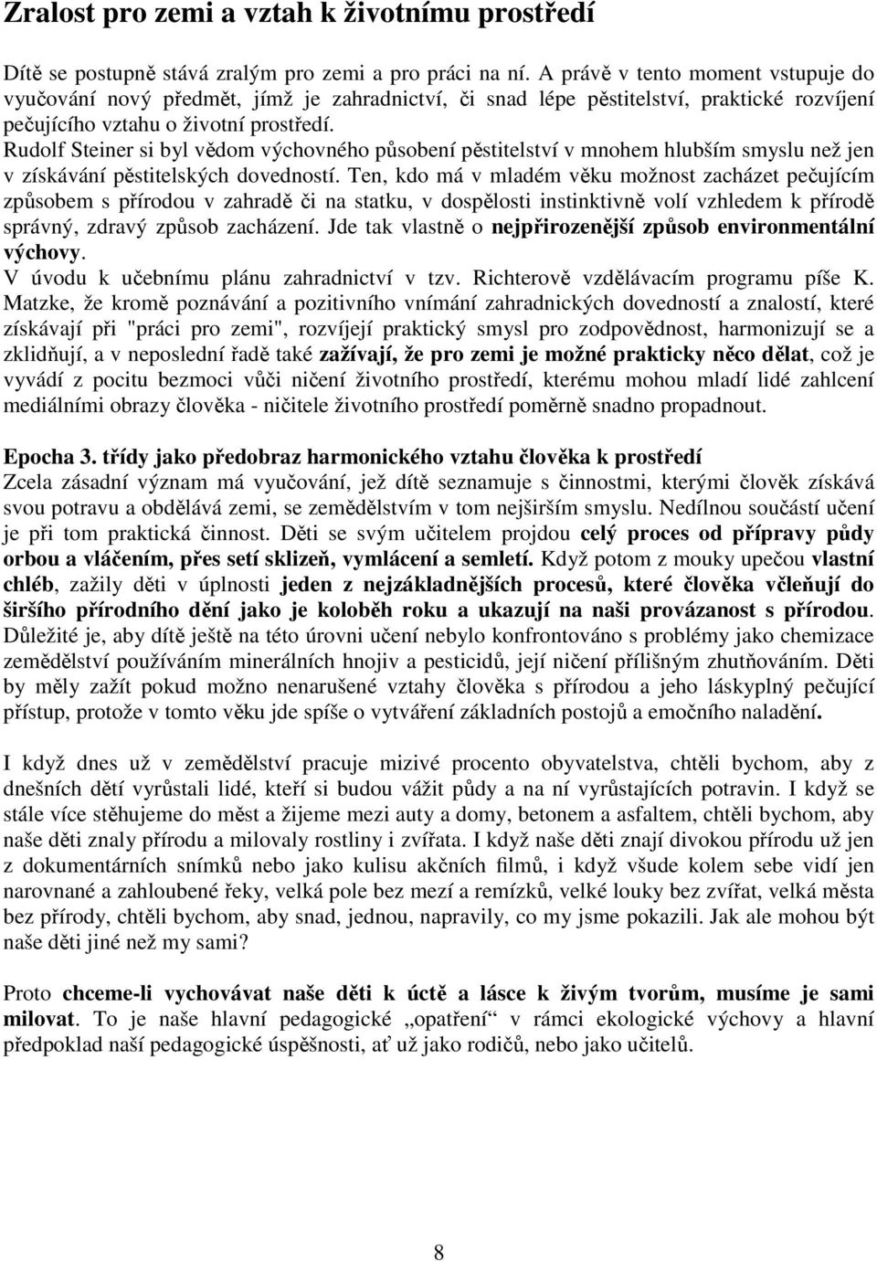 Rudolf Steiner si byl vědom výchovného působení pěstitelství v mnohem hlubším smyslu než jen v získávání pěstitelských dovedností.