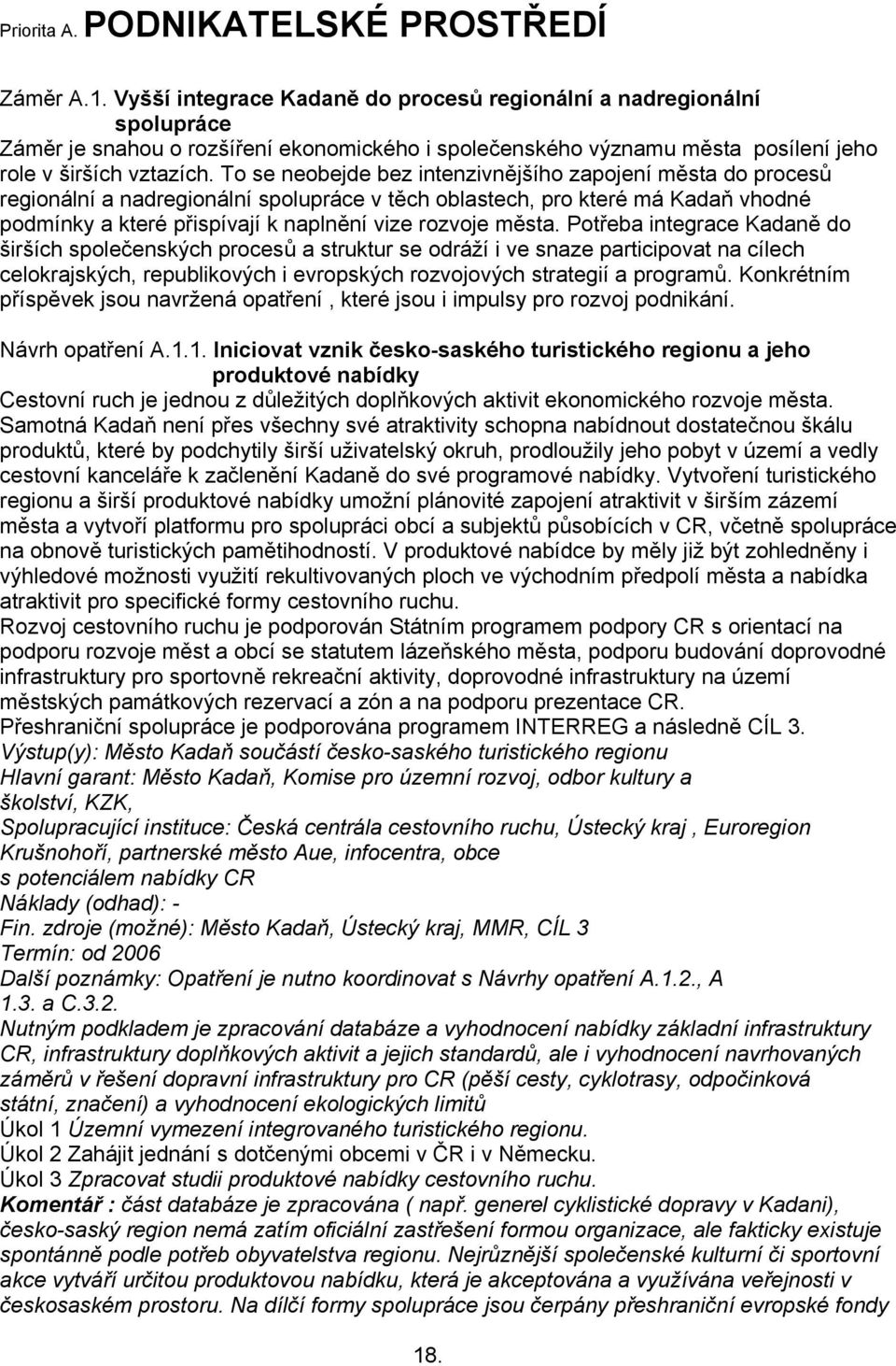 To se neobejde bez intenzivnějšího zapojení města do procesů regionální a nadregionální spolupráce v těch oblastech, pro které má Kadaň vhodné podmínky a které přispívají k naplnění vize rozvoje