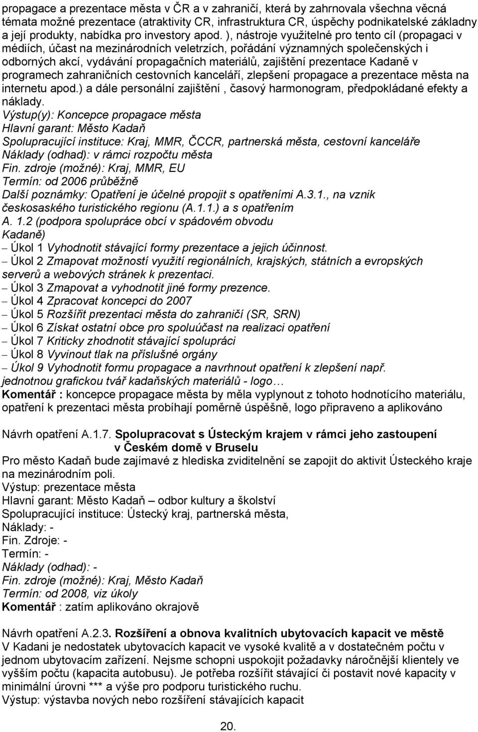 ), nástroje využitelné pro tento cíl (propagaci v médiích, účast na mezinárodních veletrzích, pořádání významných společenských i odborných akcí, vydávání propagačních materiálů, zajištění prezentace