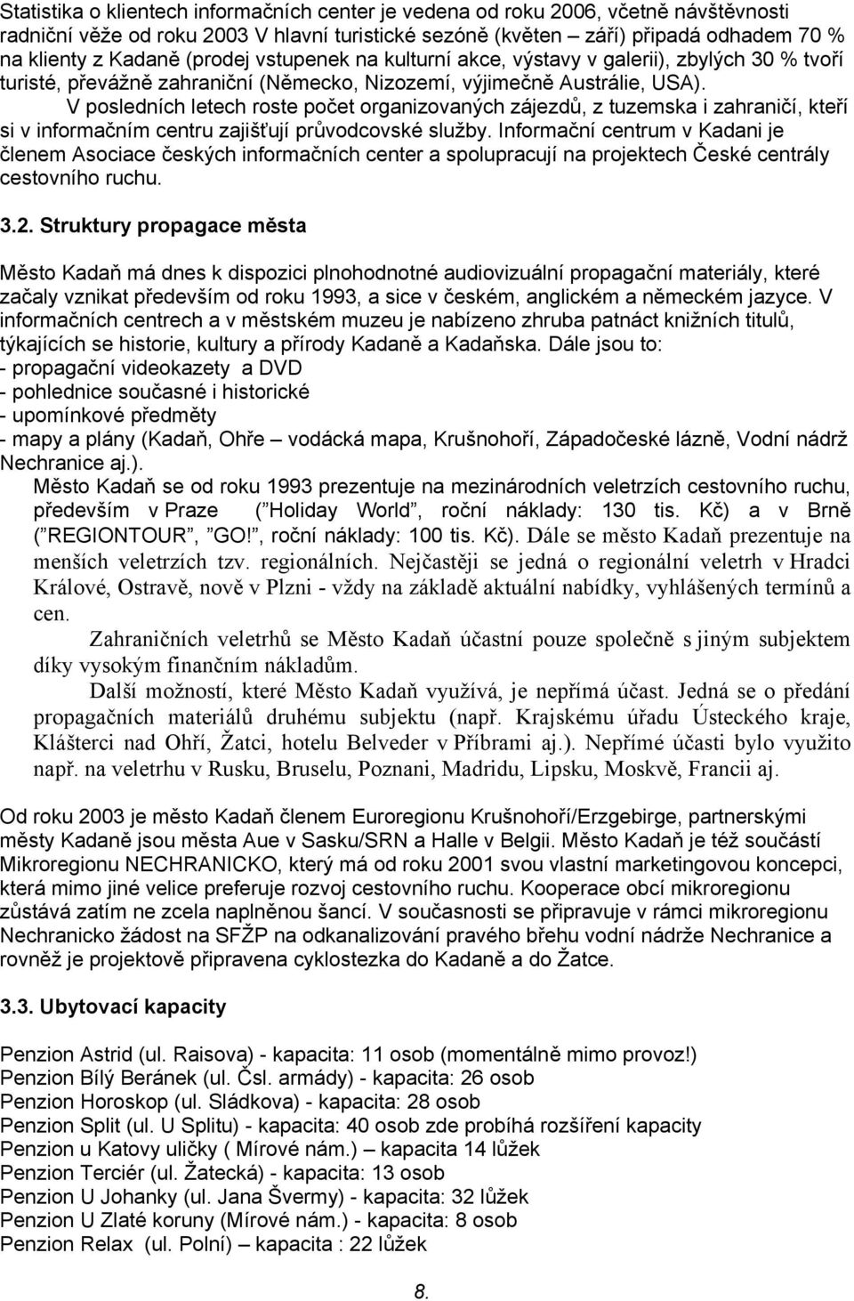 V posledních letech roste počet organizovaných zájezdů, z tuzemska i zahraničí, kteří si v informačním centru zajišťují průvodcovské služby.