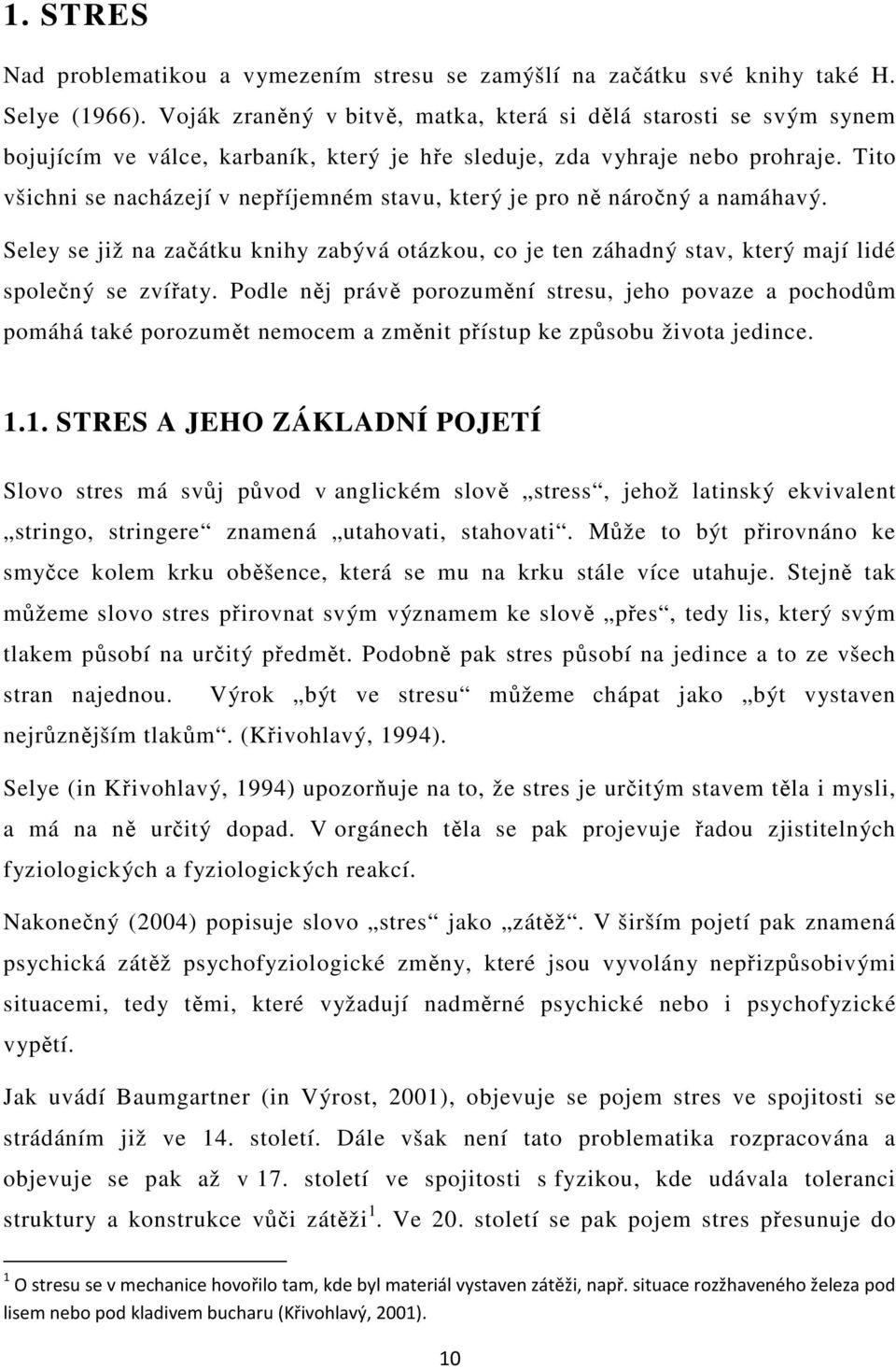 Tito všichni se nacházejí v nepříjemném stavu, který je pro ně náročný a namáhavý. Seley se již na začátku knihy zabývá otázkou, co je ten záhadný stav, který mají lidé společný se zvířaty.