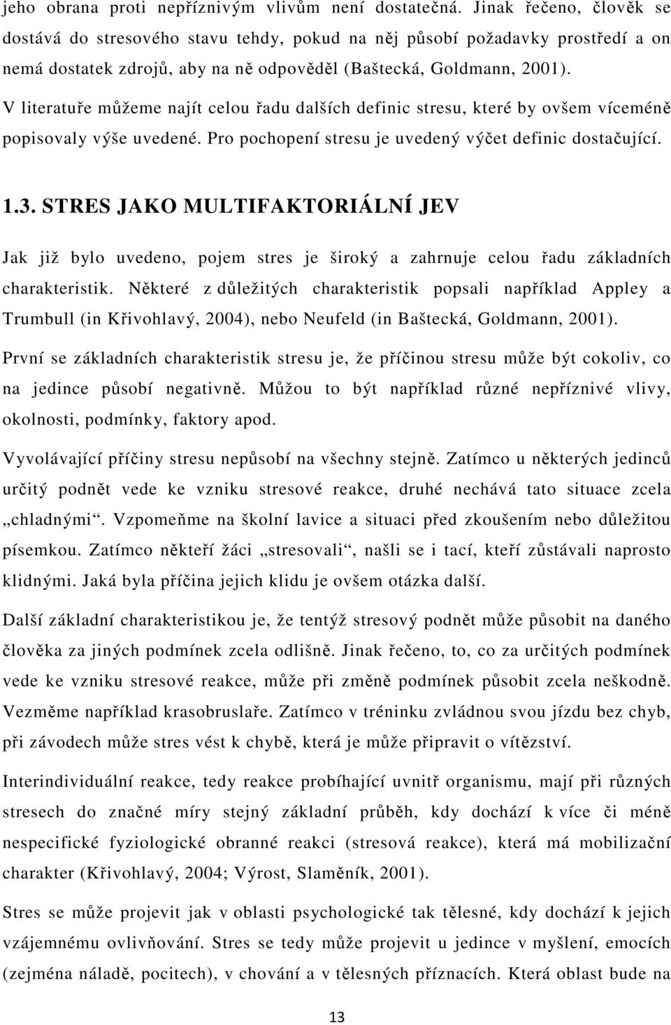 V literatuře můžeme najít celou řadu dalších definic stresu, které by ovšem víceméně popisovaly výše uvedené. Pro pochopení stresu je uvedený výčet definic dostačující. 1.3.