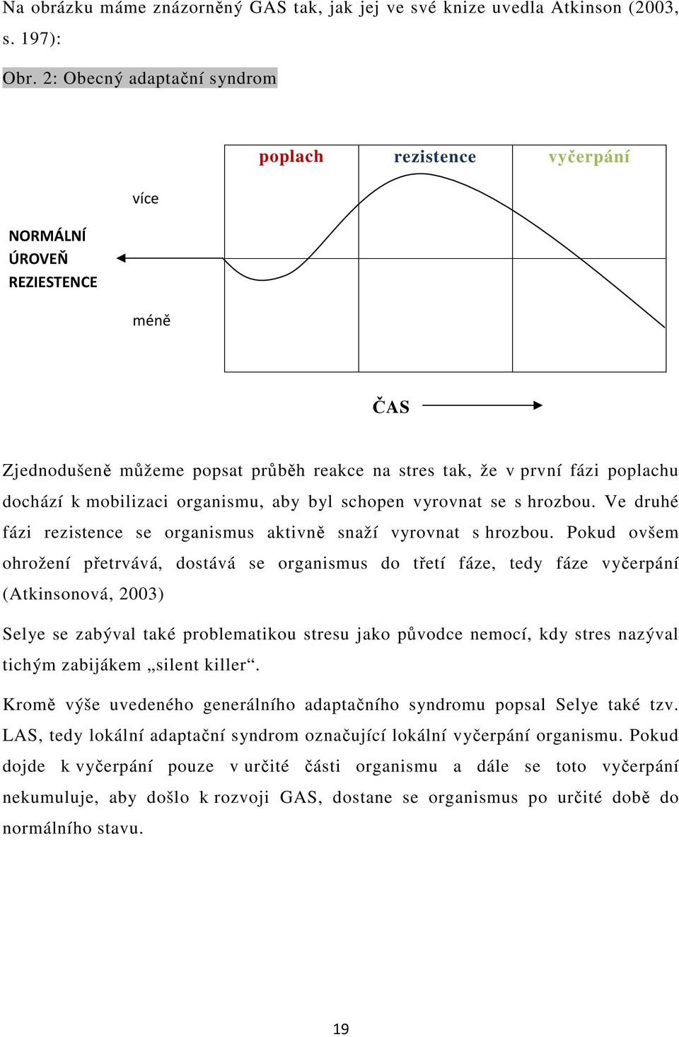 organismu, aby byl schopen vyrovnat se s hrozbou. Ve druhé fázi rezistence se organismus aktivně snaží vyrovnat s hrozbou.