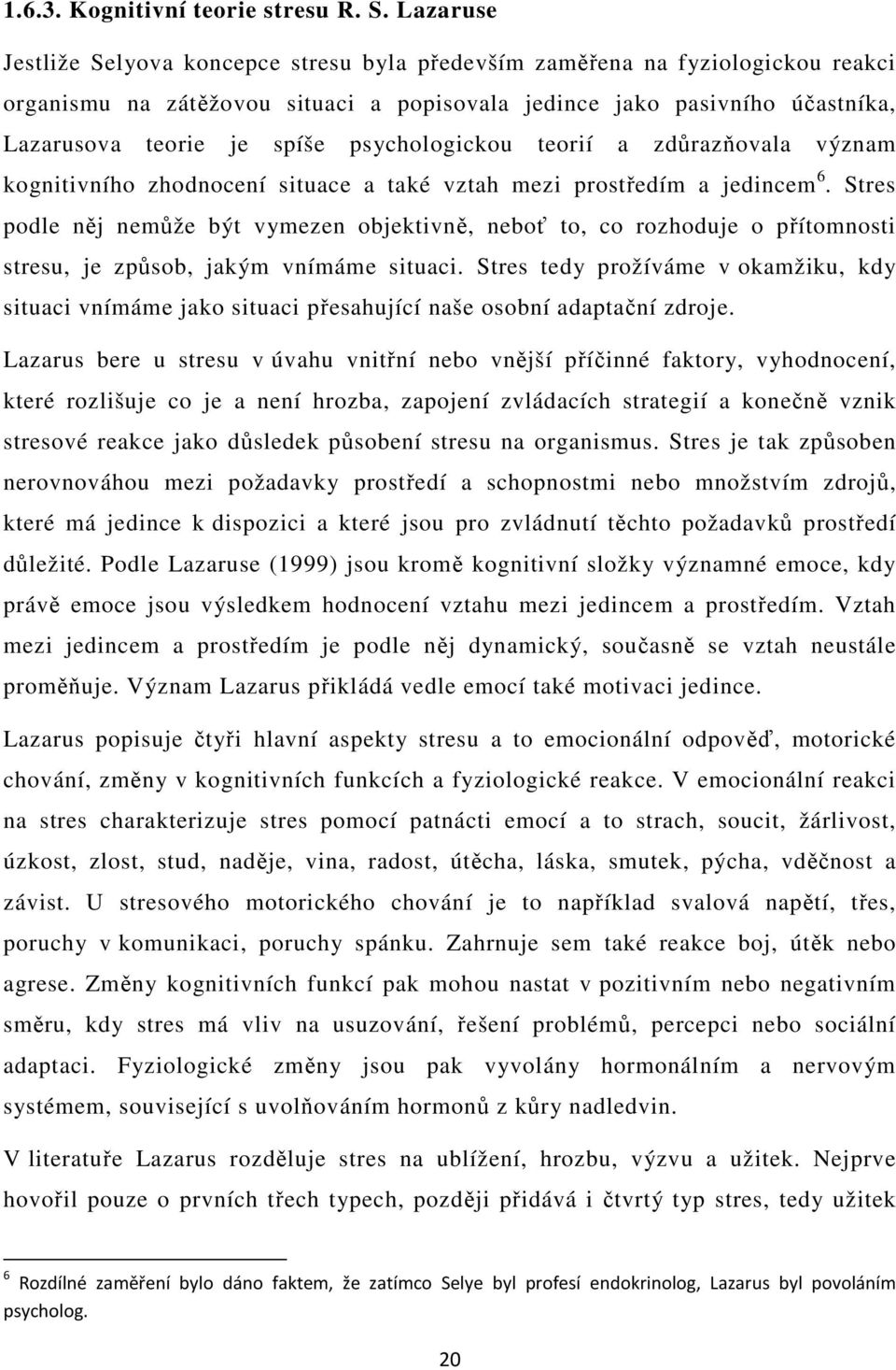 psychologickou teorií a zdůrazňovala význam kognitivního zhodnocení situace a také vztah mezi prostředím a jedincem 6.