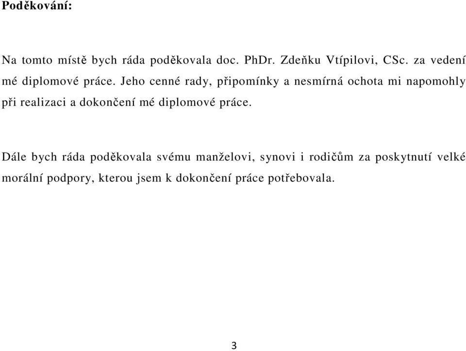 Jeho cenné rady, připomínky a nesmírná ochota mi napomohly při realizaci a dokončení mé