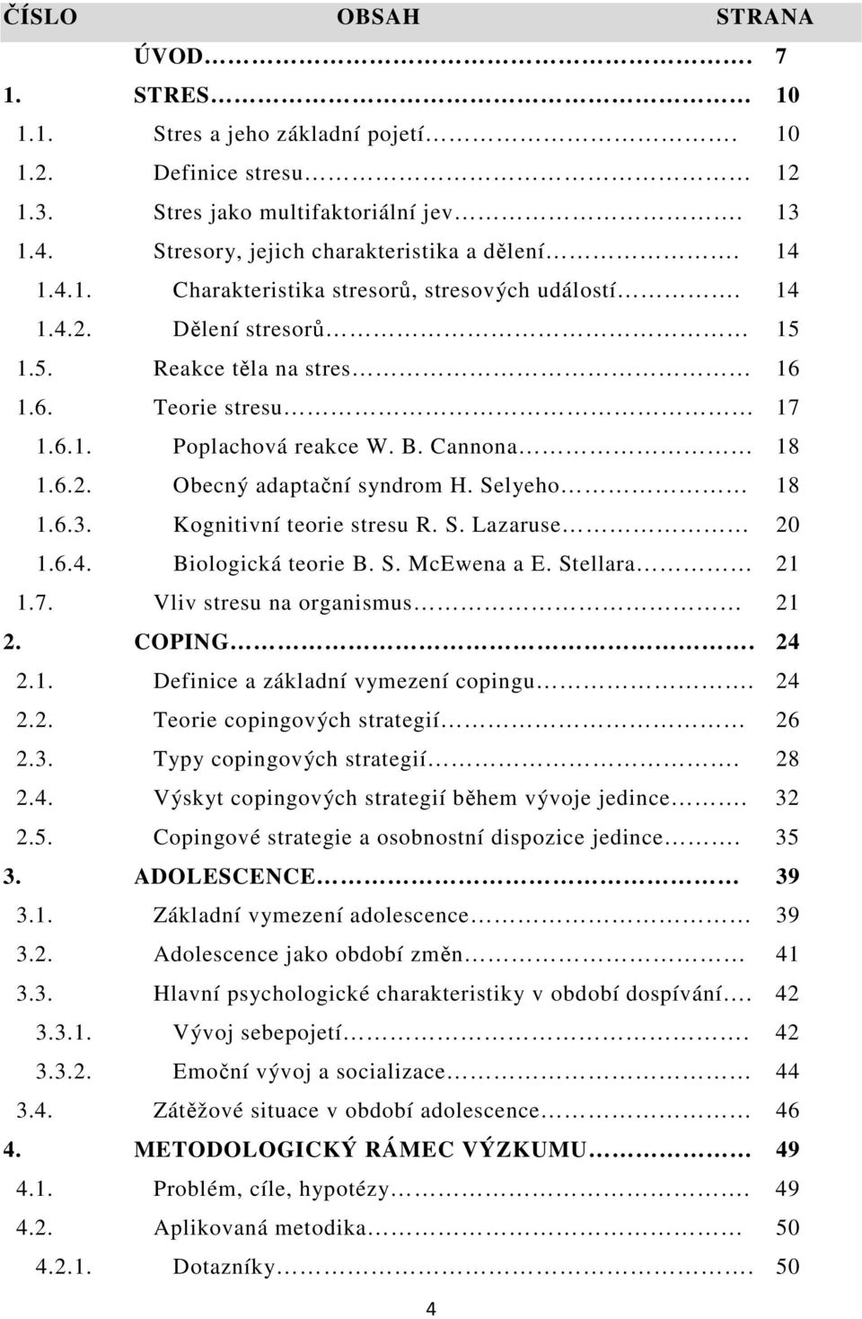 Kognitivní teorie stresu R. S. Lazaruse 20 1.6.4. Biologická teorie B. S. McEwena a E. Stellara 21 1.7. Vliv stresu na organismus 21 2. COPING. 24 2.1. Definice a základní vymezení copingu. 24 2.2. Teorie copingových strategií 26 2.