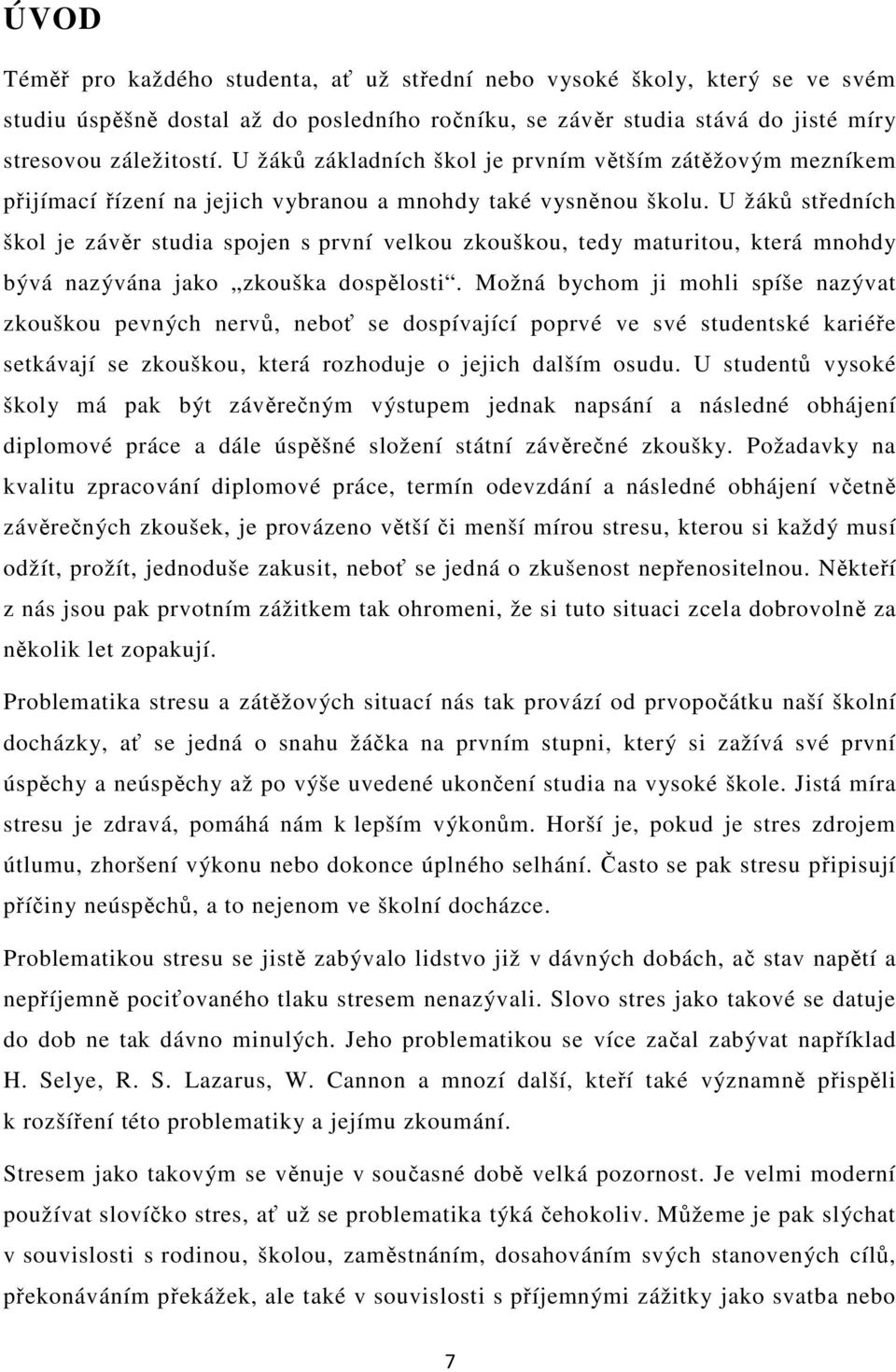 U žáků středních škol je závěr studia spojen s první velkou zkouškou, tedy maturitou, která mnohdy bývá nazývána jako zkouška dospělosti.