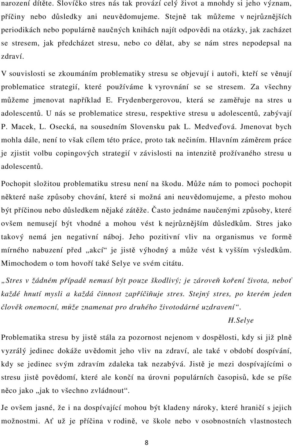 zdraví. V souvislosti se zkoumáním problematiky stresu se objevují i autoři, kteří se věnují problematice strategií, které používáme k vyrovnání se se stresem. Za všechny můžeme jmenovat například E.