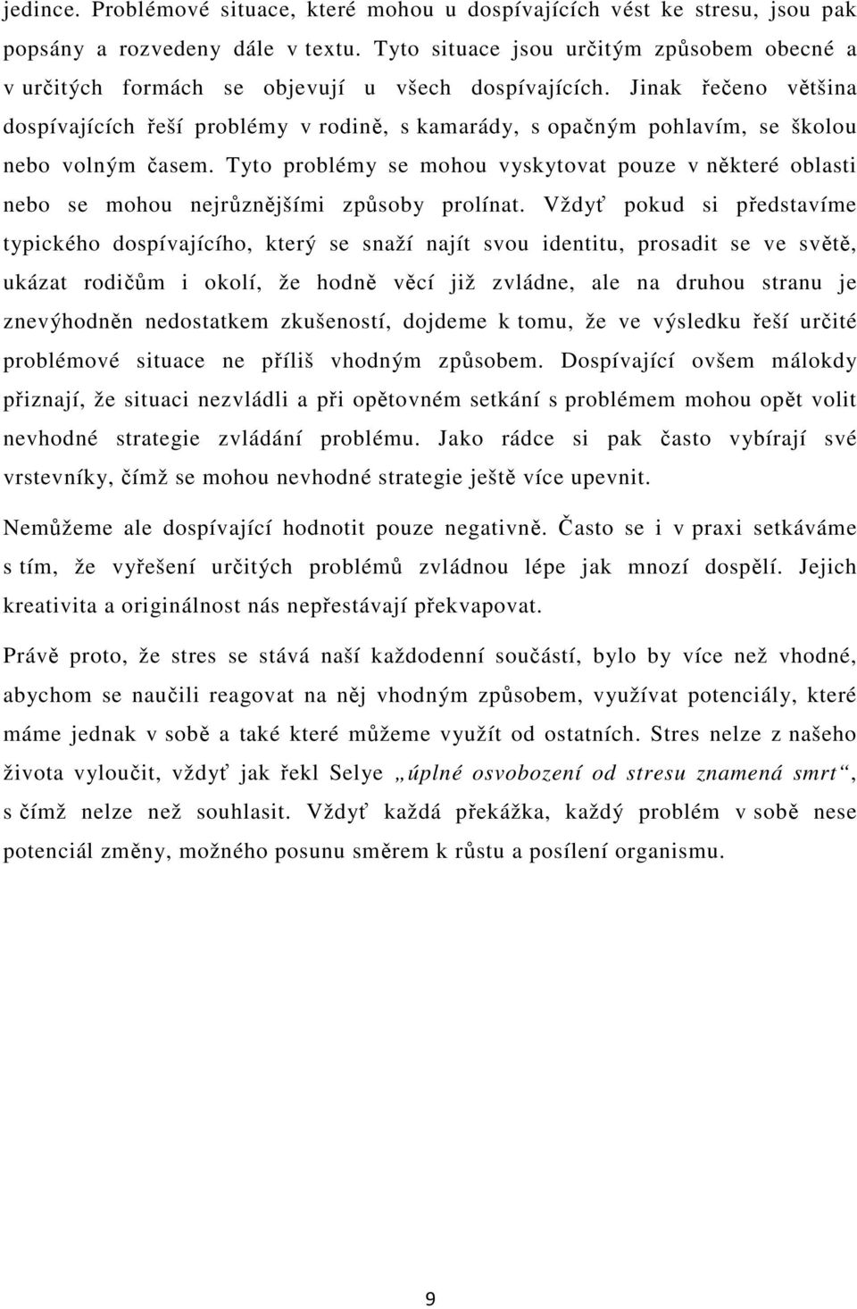 Jinak řečeno většina dospívajících řeší problémy v rodině, s kamarády, s opačným pohlavím, se školou nebo volným časem.