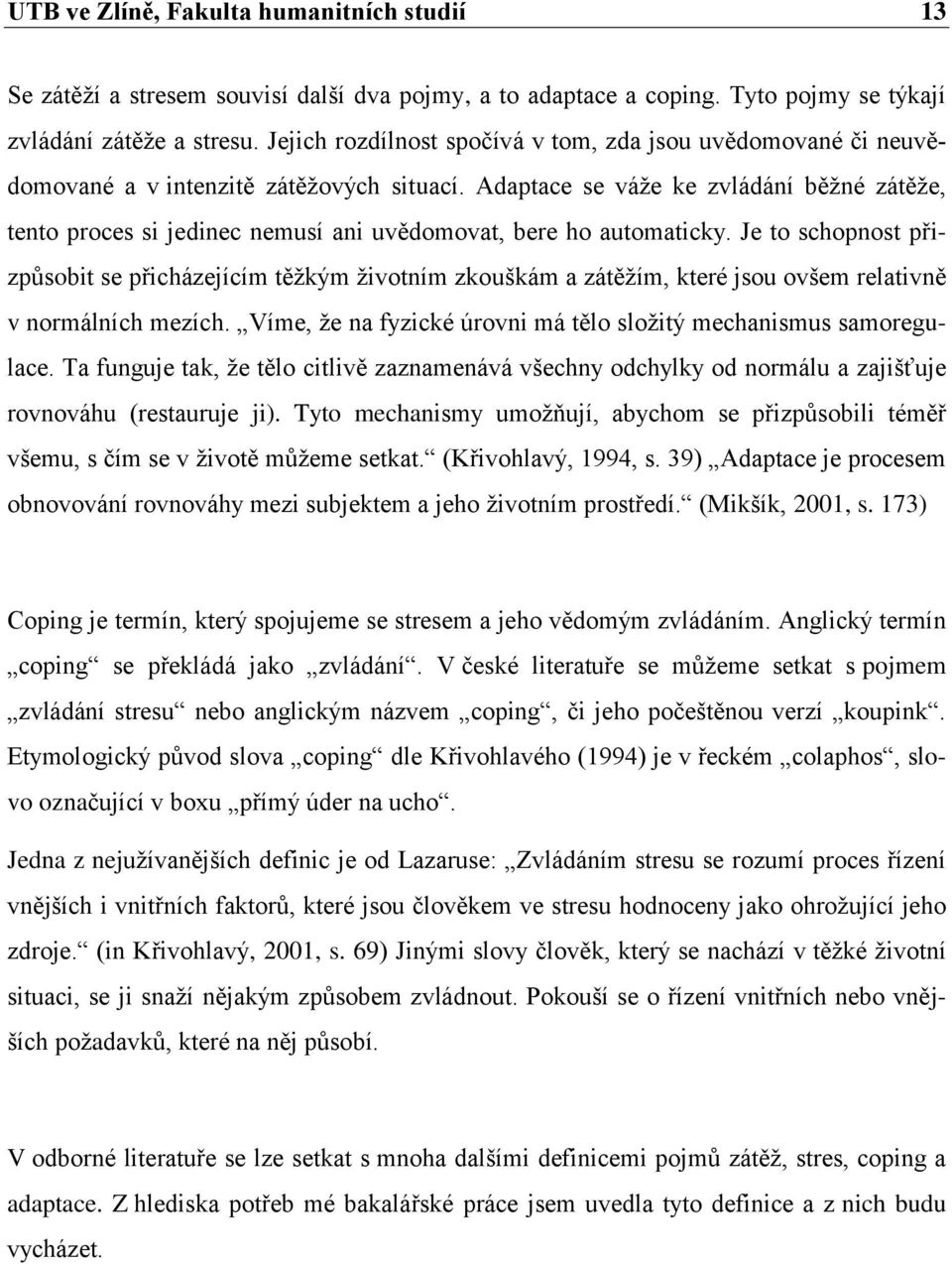 Adaptace se váže ke zvládání běžné zátěže, tento proces si jedinec nemusí ani uvědomovat, bere ho automaticky.