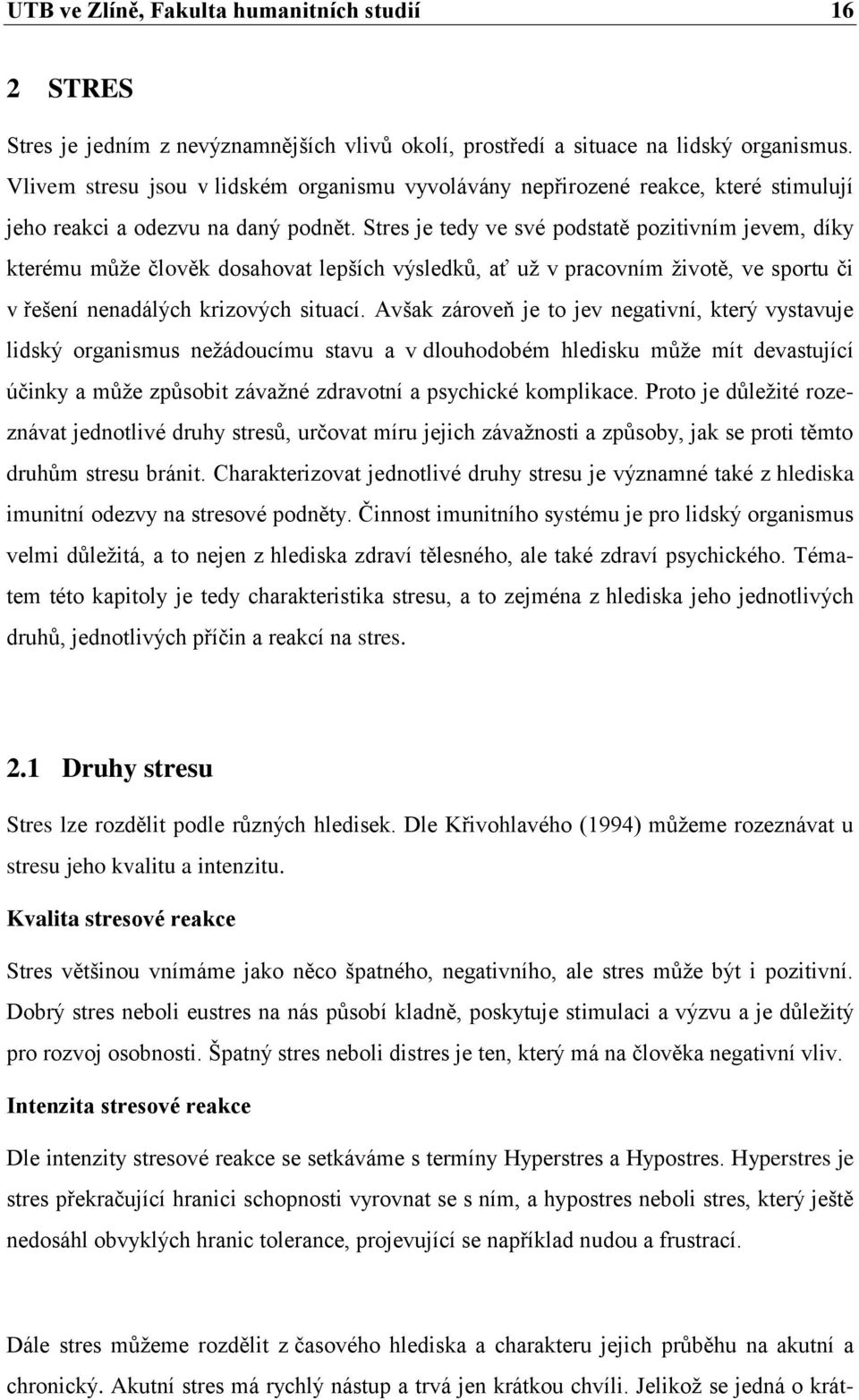 Stres je tedy ve své podstatě pozitivním jevem, díky kterému může člověk dosahovat lepších výsledků, ať už v pracovním životě, ve sportu či v řešení nenadálých krizových situací.