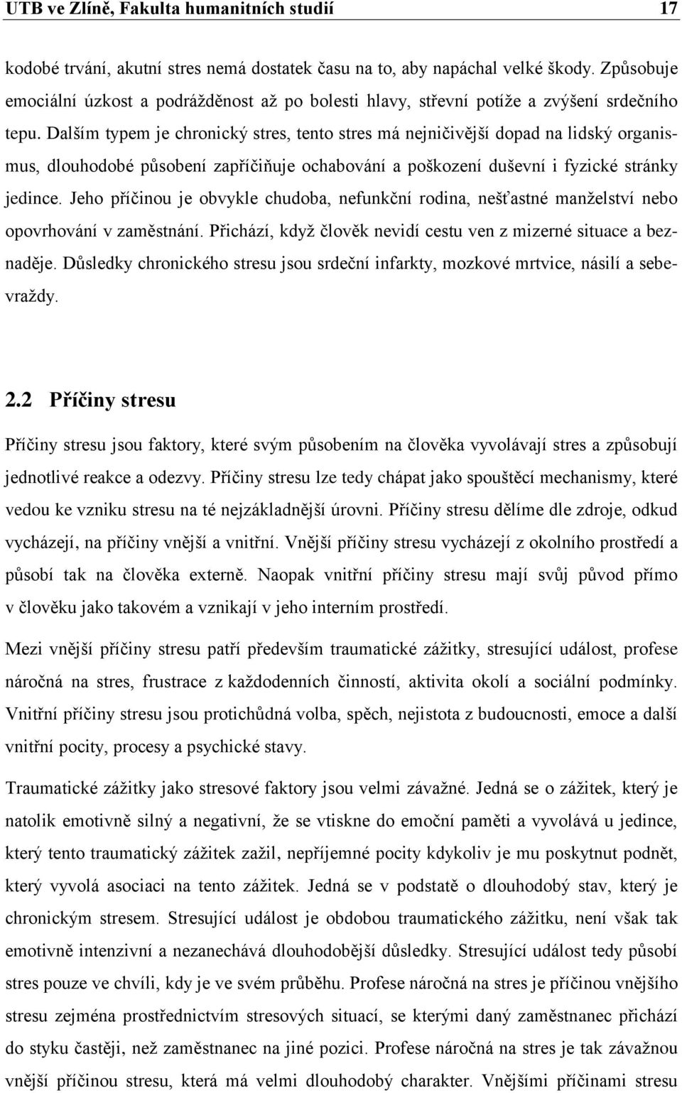 Dalším typem je chronický stres, tento stres má nejničivější dopad na lidský organismus, dlouhodobé působení zapříčiňuje ochabování a poškození duševní i fyzické stránky jedince.