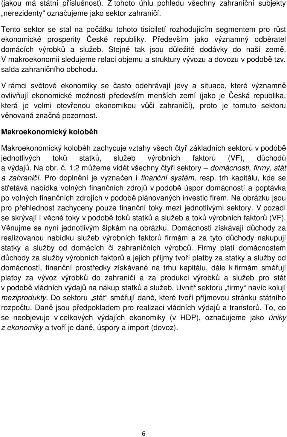 Stejně tak jsou důležité dodávky do naší země. V makroekonomii sledujeme relaci objemu a struktury vývozu a dovozu v podobě tzv. salda zahraničního obchodu.