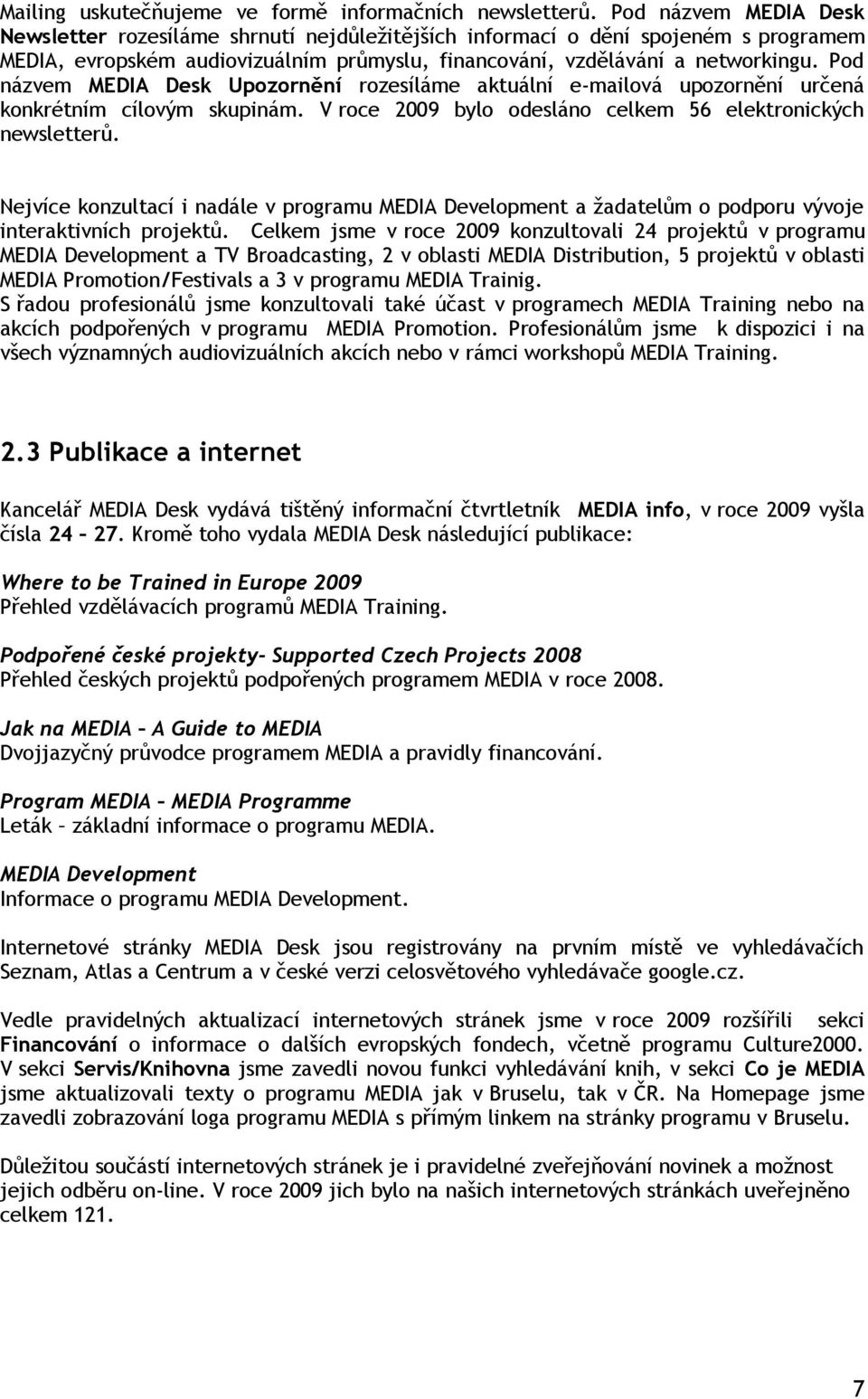 Pod názvem MEDIA Desk Upozornění rozesíláme aktuální e-mailová upozornění určená konkrétním cílovým skupinám. V roce 2009 bylo odesláno celkem 56 elektronických newsletterů.