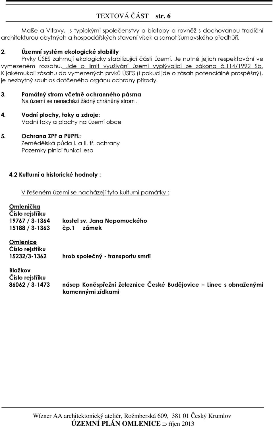 114/1992 Sb. K jakémukoli zásahu do vymezených prvků ÚSES (i pokud jde o zásah potenciálně prospěšný), je nezbytný souhlas dotčeného orgánu ochrany přírody. 3.