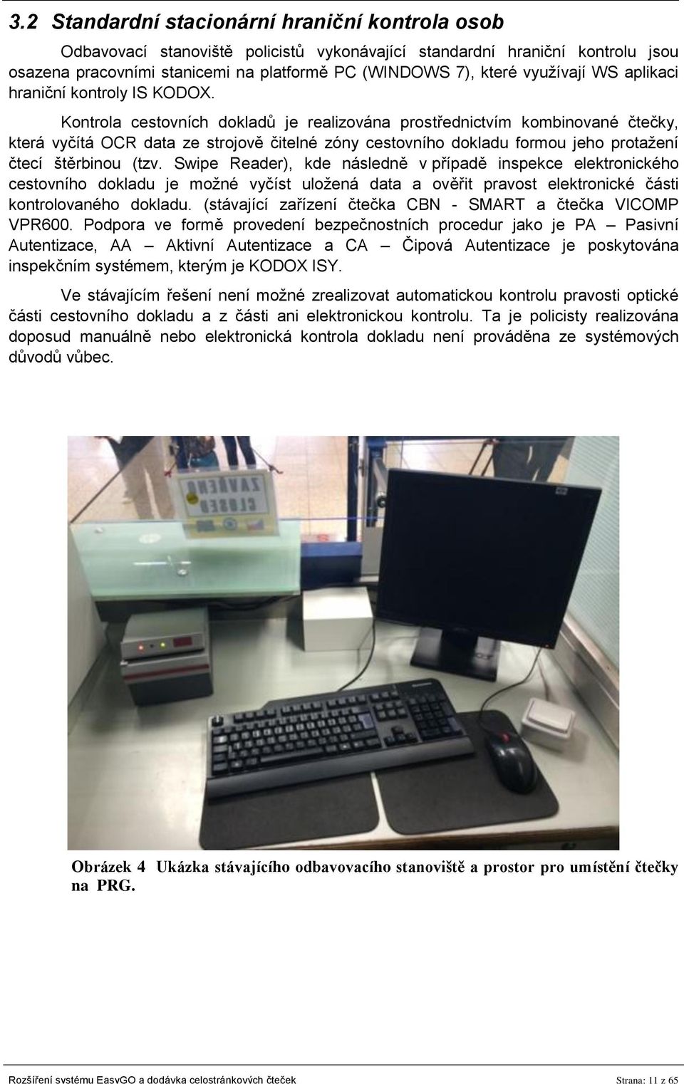 Kontrola cestovních dokladů je realizována prostřednictvím kombinované čtečky, která vyčítá OCR data ze strojově čitelné zóny cestovního dokladu formou jeho protažení čtecí štěrbinou (tzv.