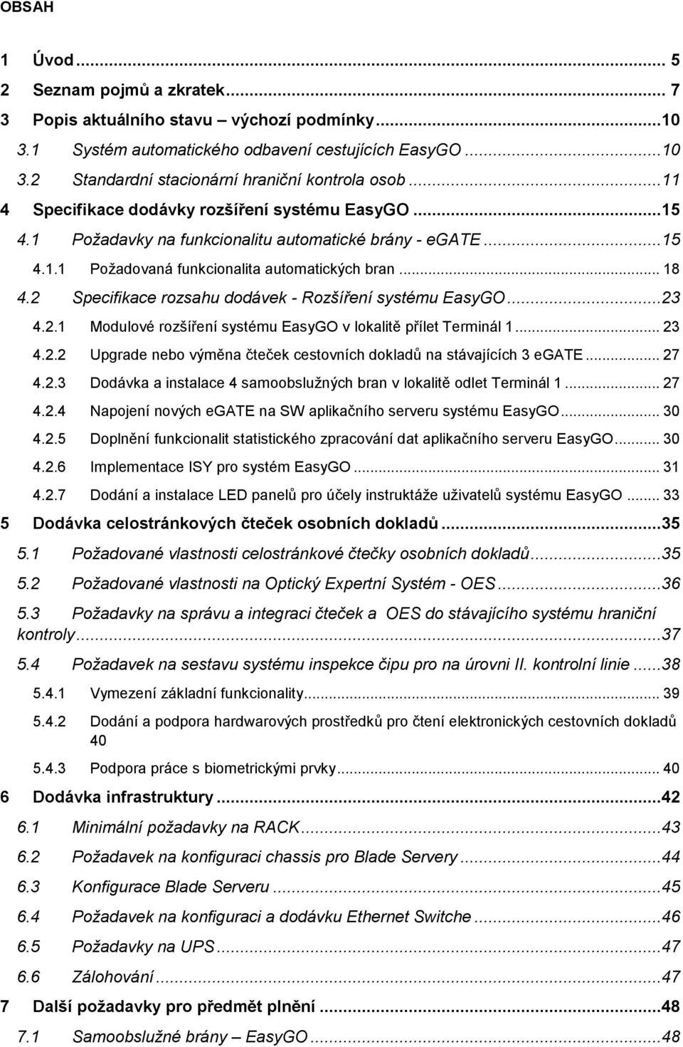 2 Specifikace rozsahu dodávek - Rozšíření systému EasyGO...23 4.2.1 Modulové rozšíření systému EasyGO v lokalitě přílet Terminál 1... 23 4.2.2 Upgrade nebo výměna čteček cestovních dokladů na stávajících 3 egate.