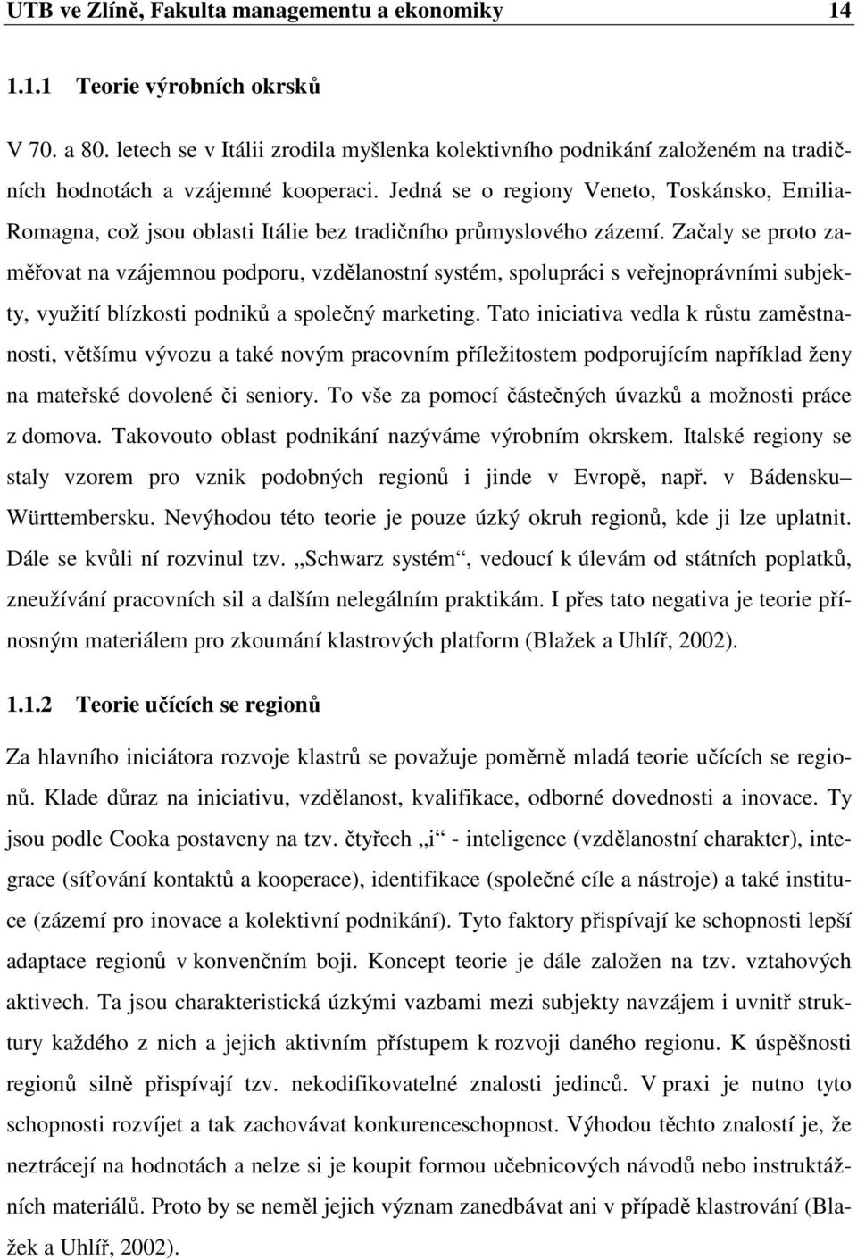 Jedná se o regiony Veneto, Toskánsko, Emilia- Romagna, což jsou oblasti Itálie bez tradičního průmyslového zázemí.