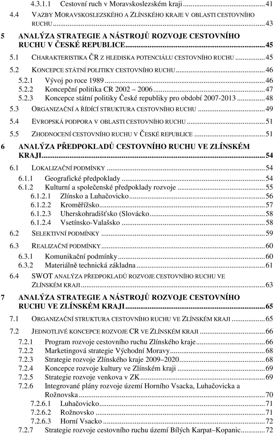 ..46 5.2.1 Vývoj po roce 1989...46 5.2.2 Koncepční politika CR 2002 2006...47 5.2.3 Koncepce státní politiky České republiky pro období 2007-2013...48 5.