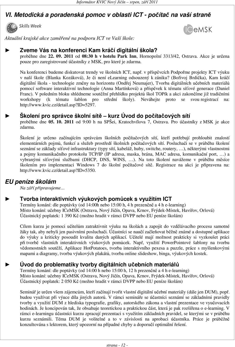 2011 od 08:30 h v hotelu Park Inn, Hornopolní 3313/42, Ostrava. Akce je určena pouze pro zaregistrované účastníky z MSK, pro které je zdarma.