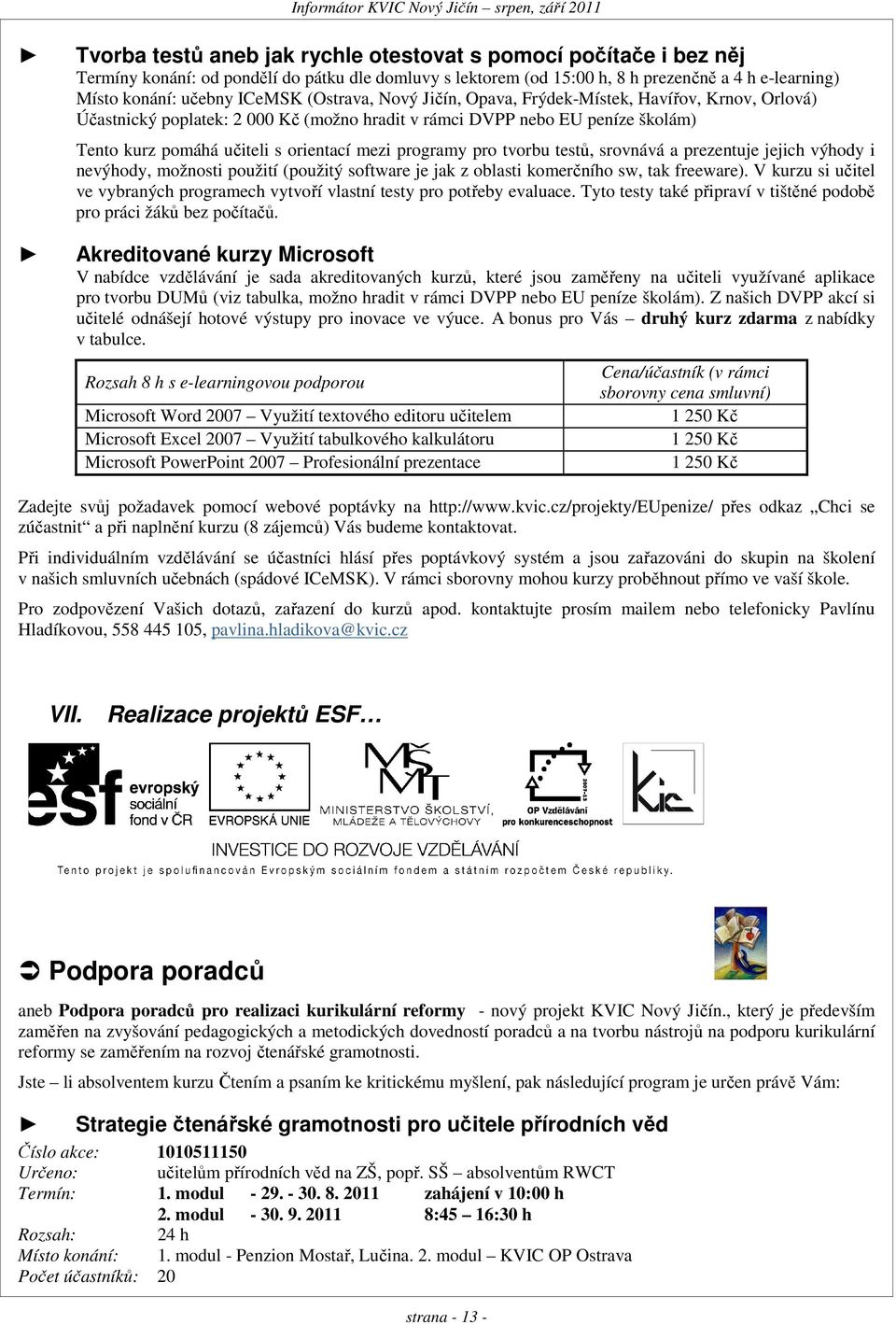 učiteli s orientací mezi programy pro tvorbu testů, srovnává a prezentuje jejich výhody i nevýhody, možnosti použití (použitý software je jak z oblasti komerčního sw, tak freeware).