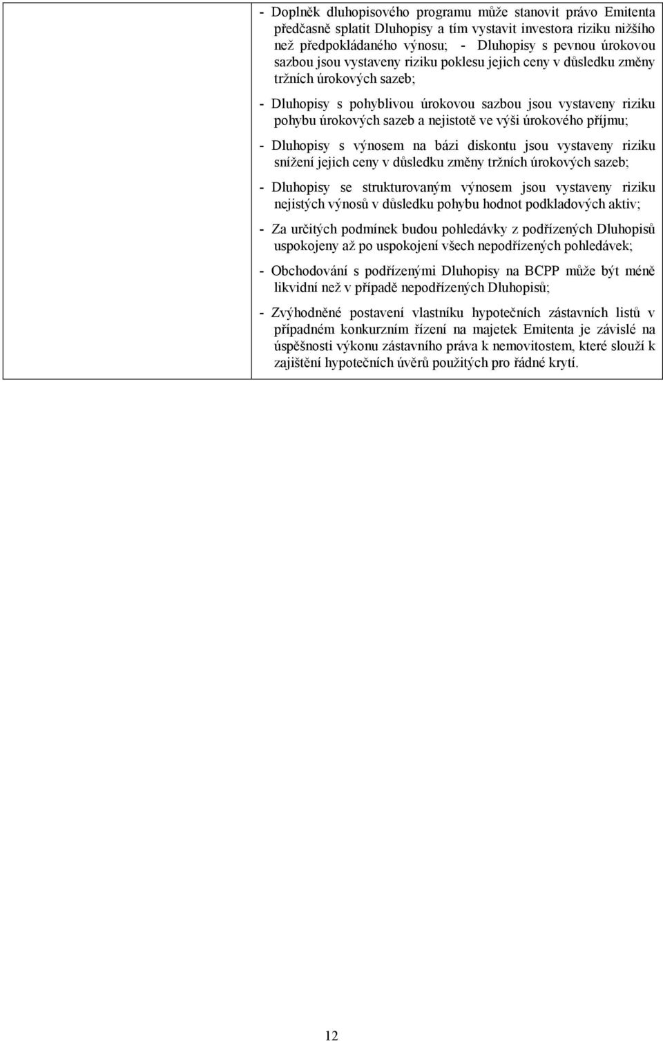 příjmu; - Dluhopisy s výnosem na bázi diskontu jsou vystaveny riziku snížení jejich ceny v důsledku změny tržních úrokových sazeb; - Dluhopisy se strukturovaným výnosem jsou vystaveny riziku