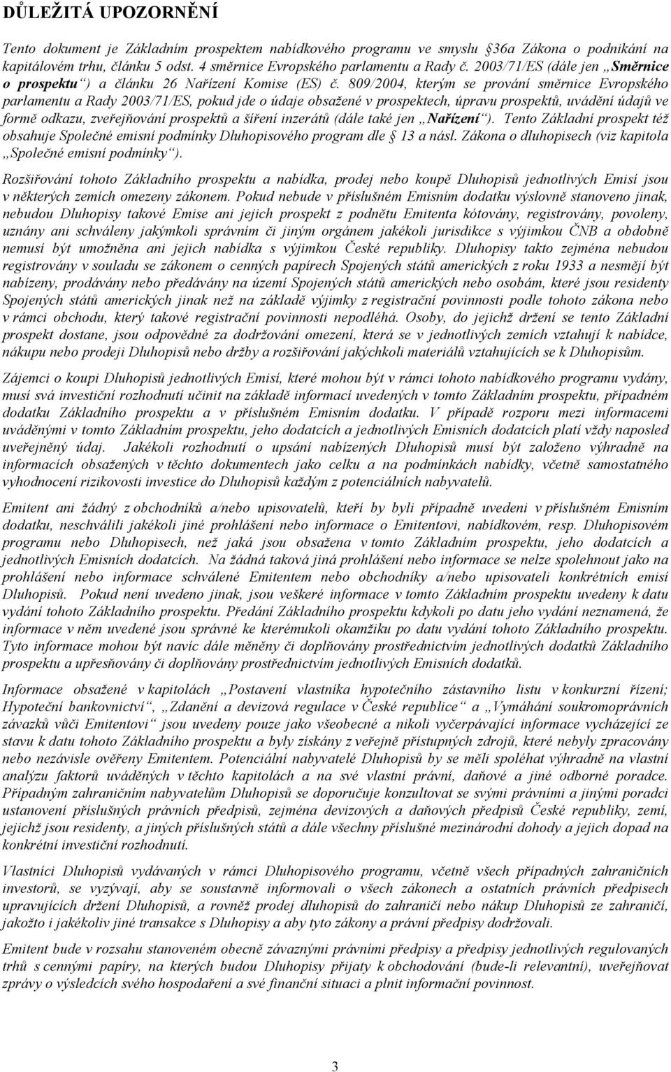 809/2004, kterým se prování směrnice Evropského parlamentu a Rady 2003/71/ES, pokud jde o údaje obsažené v prospektech, úpravu prospektů, uvádění údajů ve formě odkazu, zveřejňování prospektů a