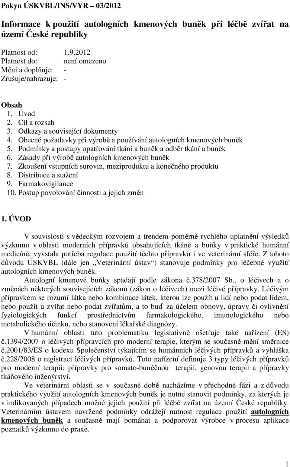 Obecné požadavky při výrobě a používání autologních kmenových buněk 5. Podmínky a postupy opatřování tkání a buněk a odběr tkání a buněk 6. Zásady při výrobě autologních kmenových buněk 7.