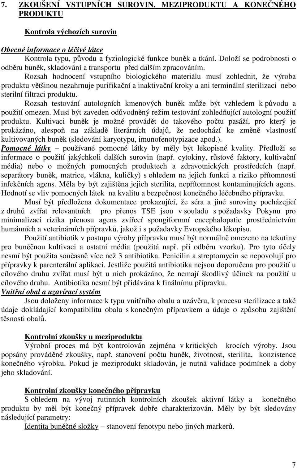 Rozsah hodnocení vstupního biologického materiálu musí zohlednit, že výroba produktu většinou nezahrnuje purifikační a inaktivační kroky a ani terminální sterilizaci nebo sterilní filtraci produktu.