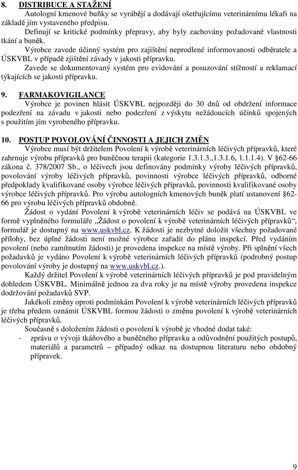 Výrobce zavede účinný systém pro zajištění neprodlené informovanosti odběratele a ÚSKVBL v případě zjištění závady v jakosti přípravku.