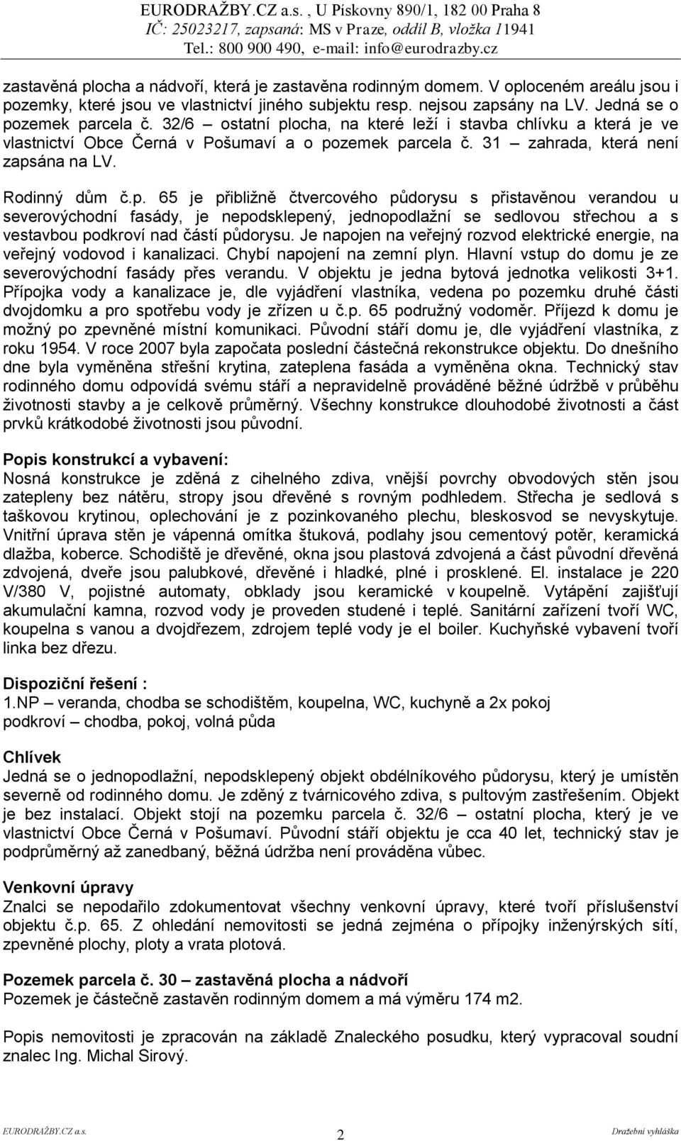 Je napojen na veřejný rozvod elektrické energie, na veřejný vodovod i kanalizaci. Chybí napojení na zemní plyn. Hlavní vstup do domu je ze severovýchodní fasády přes verandu.