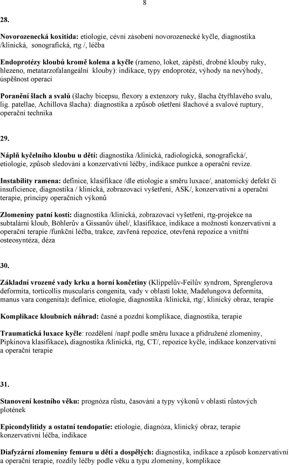 čtyřhlavého svalu, lig. patellae, Achillova šlacha): diagnostika a způsob ošetření šlachové a svalové ruptury, operační technika 29.