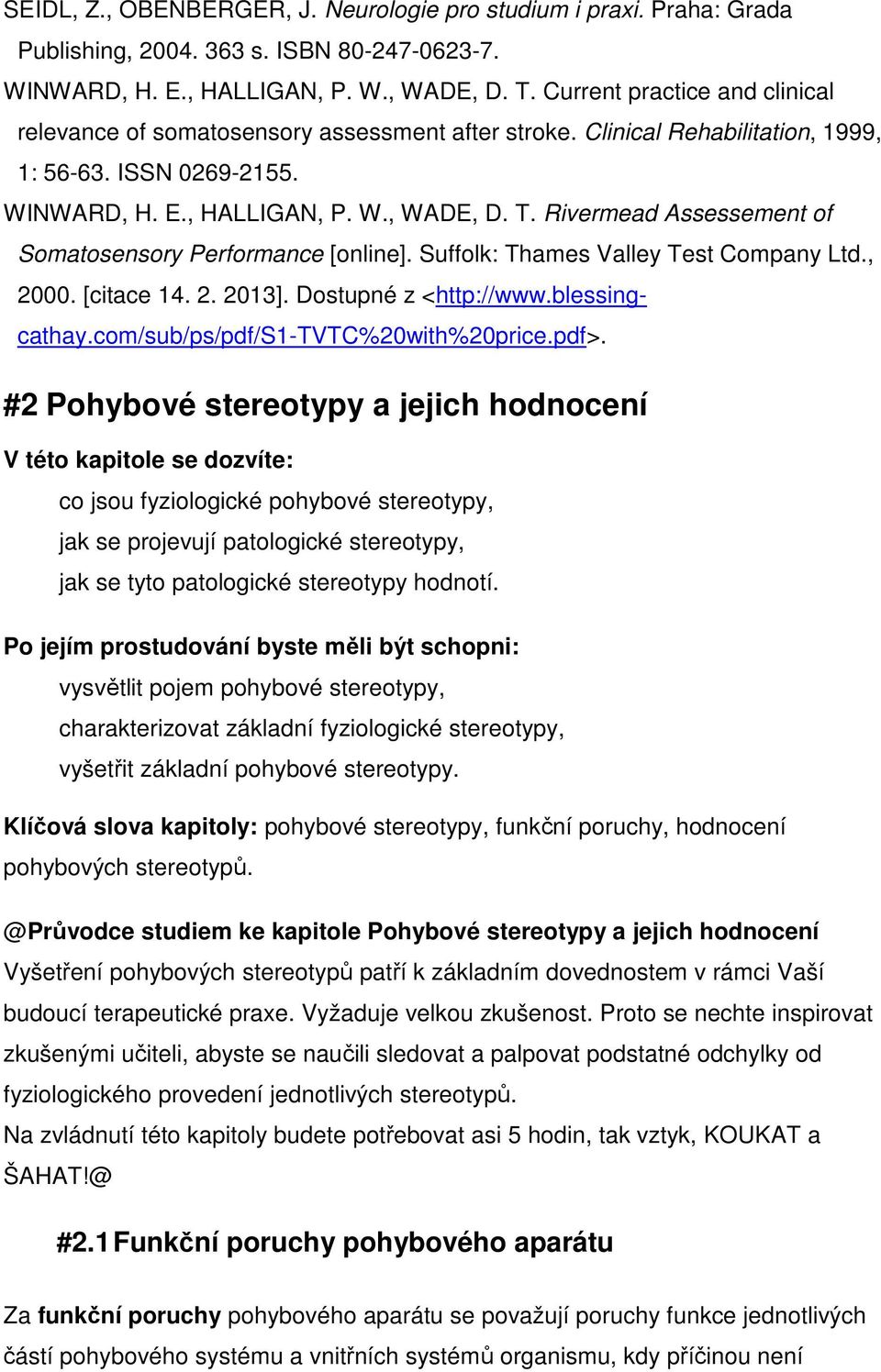 Rivermead Assessement of Somatosensory Performance [online]. Suffolk: Thames Valley Test Company Ltd., 2000. [citace 14. 2. 2013]. Dostupné z <http://www.blessingcathay.