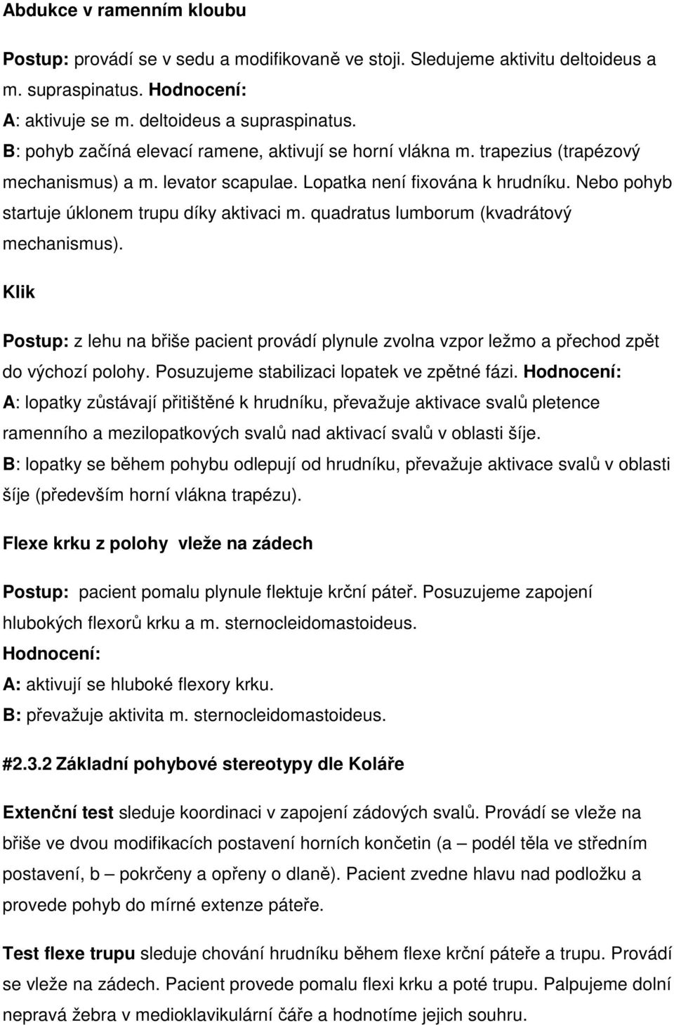 Nebo pohyb startuje úklonem trupu díky aktivaci m. quadratus lumborum (kvadrátový mechanismus).