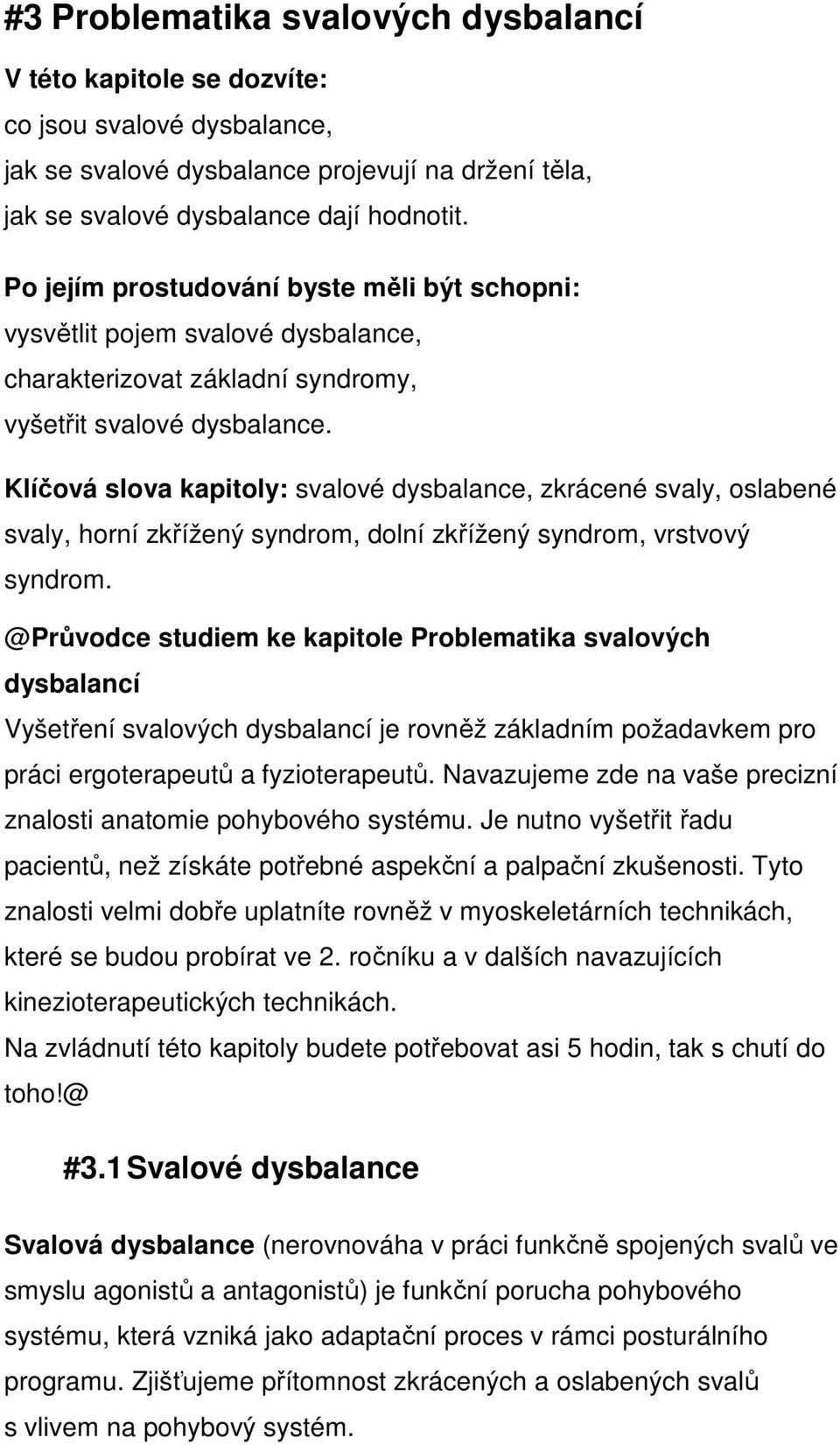 Klíčová slova kapitoly: svalové dysbalance, zkrácené svaly, oslabené svaly, horní zkřížený syndrom, dolní zkřížený syndrom, vrstvový syndrom.