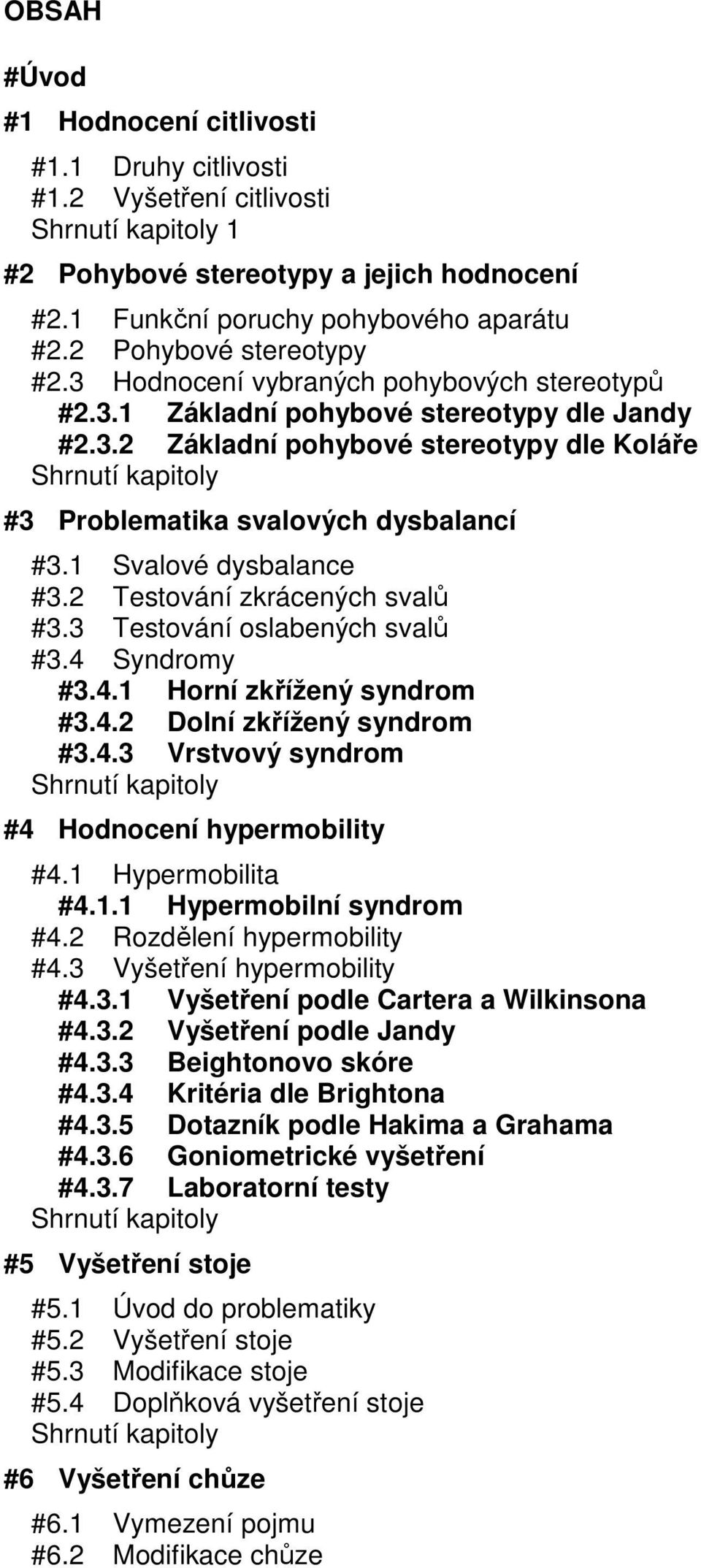 1 Svalové dysbalance #3.2 Testování zkrácených svalů #3.3 Testování oslabených svalů #3.4 Syndromy #3.4.1 Horní zkřížený syndrom #3.4.2 Dolní zkřížený syndrom #3.4.3 Vrstvový syndrom Shrnutí kapitoly #4 Hodnocení hypermobility #4.