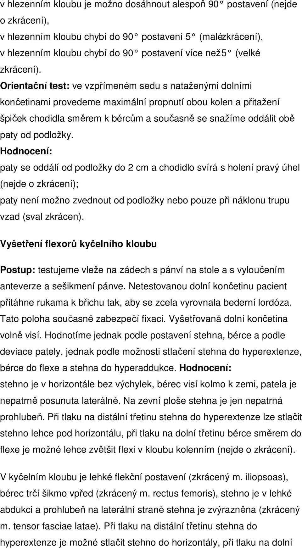 Orientační test: ve vzpřímeném sedu s nataženými dolními končetinami provedeme maximální propnutí obou kolen a přitažení špiček chodidla směrem k bércům a současně se snažíme oddálit obě paty od