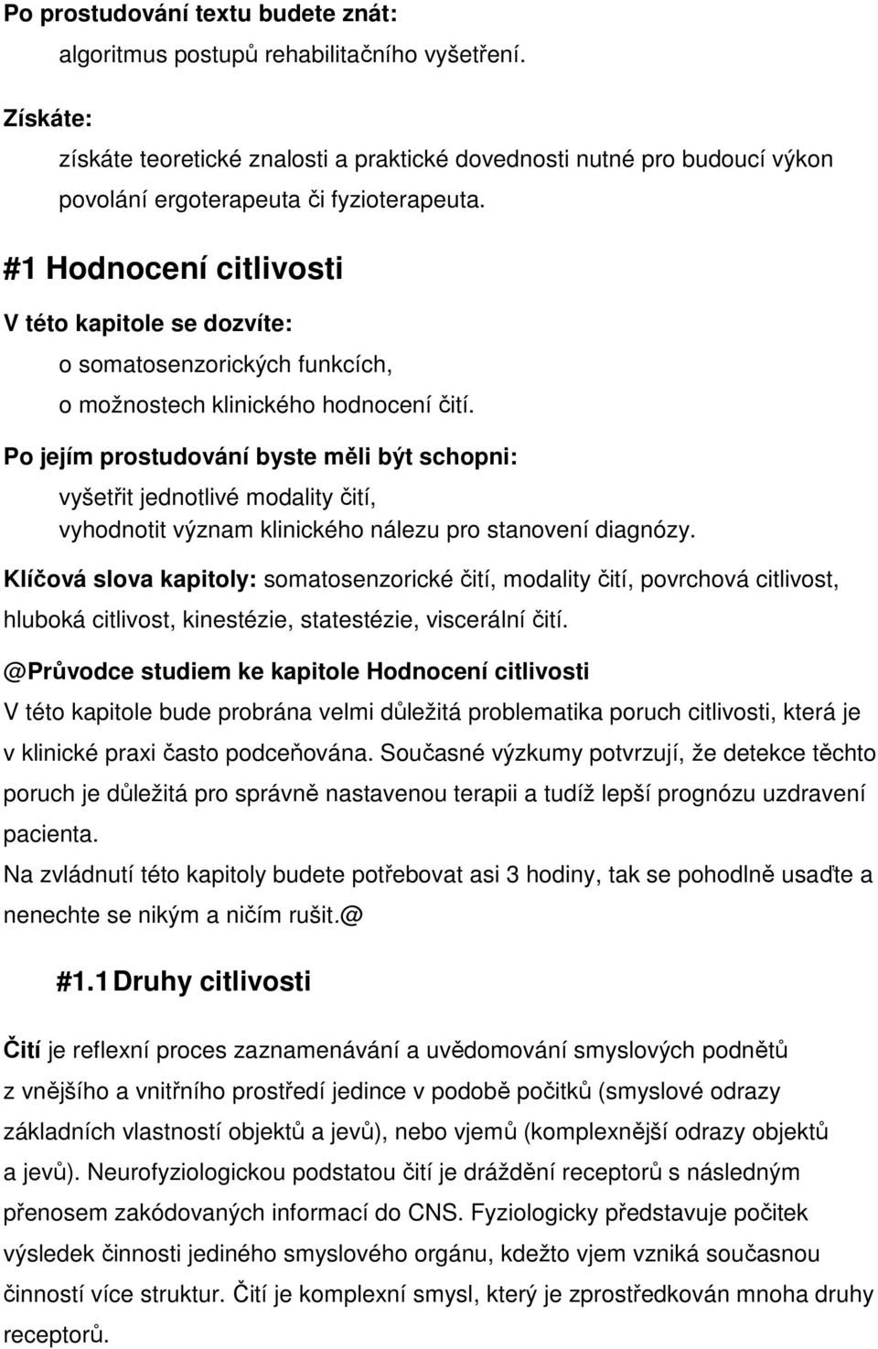 #1 Hodnocení citlivosti V této kapitole se dozvíte: o somatosenzorických funkcích, o možnostech klinického hodnocení čití.