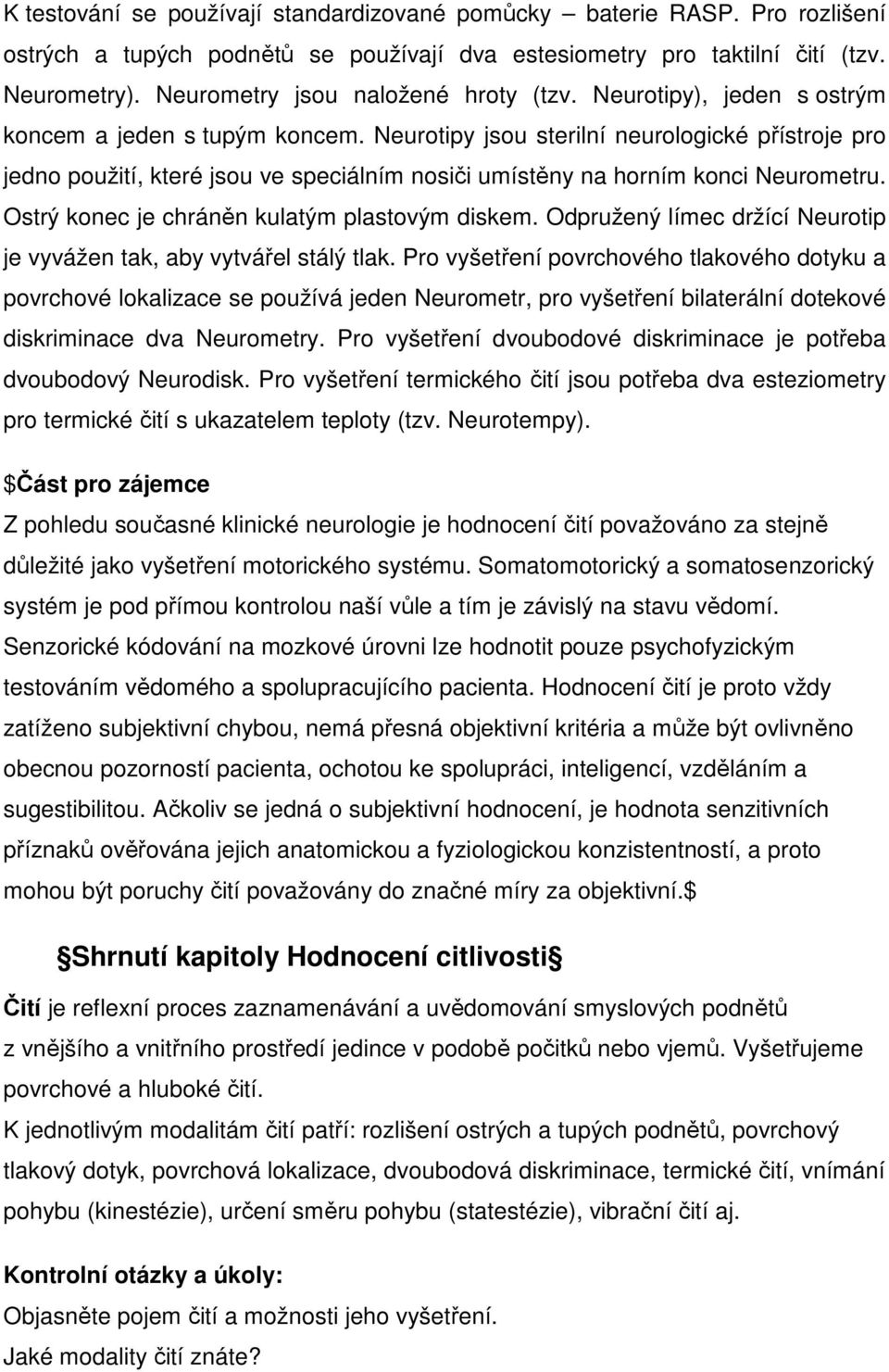 Neurotipy jsou sterilní neurologické přístroje pro jedno použití, které jsou ve speciálním nosiči umístěny na horním konci Neurometru. Ostrý konec je chráněn kulatým plastovým diskem.