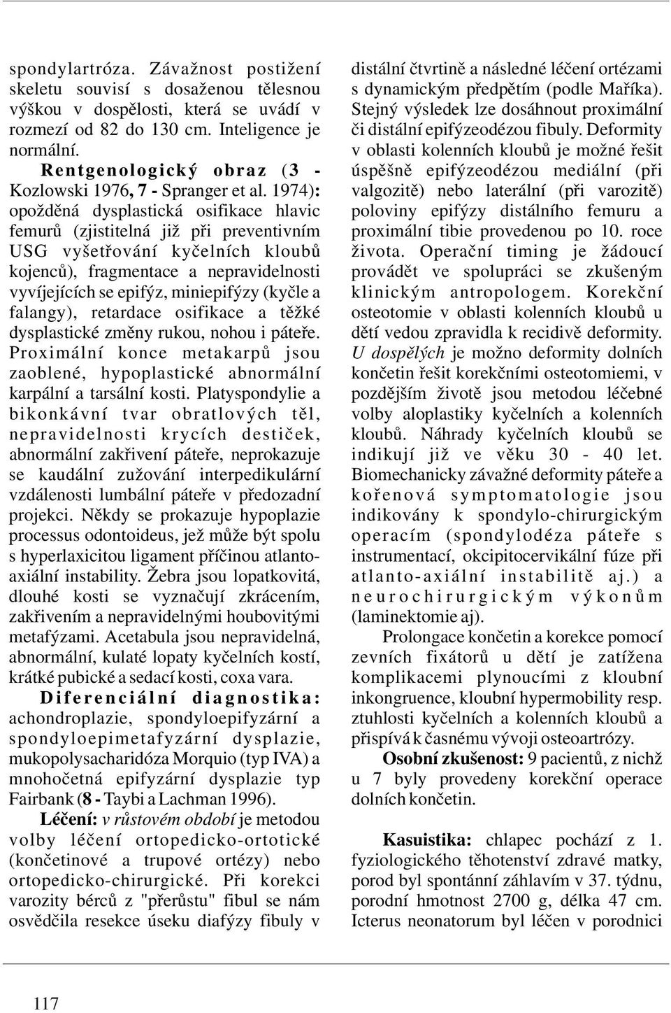 v oblasti kolenních kloubů je možné řešit Rentgenologický obraz (3 - úspěšně epifýzeodézou mediální (při Kozlowski 1976, 7 - Spranger et al.