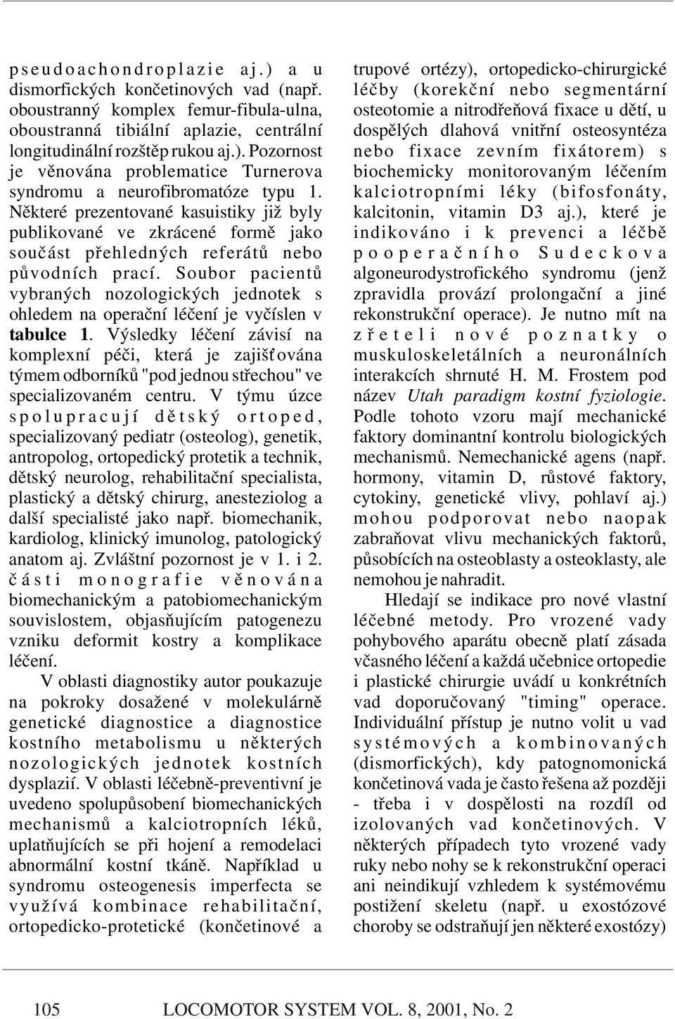 Některé prezentované kasuistiky již byly publikované ve zkrácené formě jako součást přehledných referátů nebo původních prací.