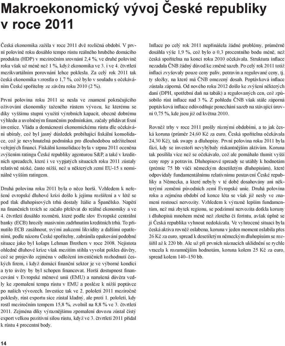 čtvrtletí mezikvartálním porovnání lehce poklesla. Za celý rok 2011 tak česká ekonomika vzrostla o 1,7 %, což bylo v souladu s očekáváním České spořitelny ze závěru roku 2010 (2 %).