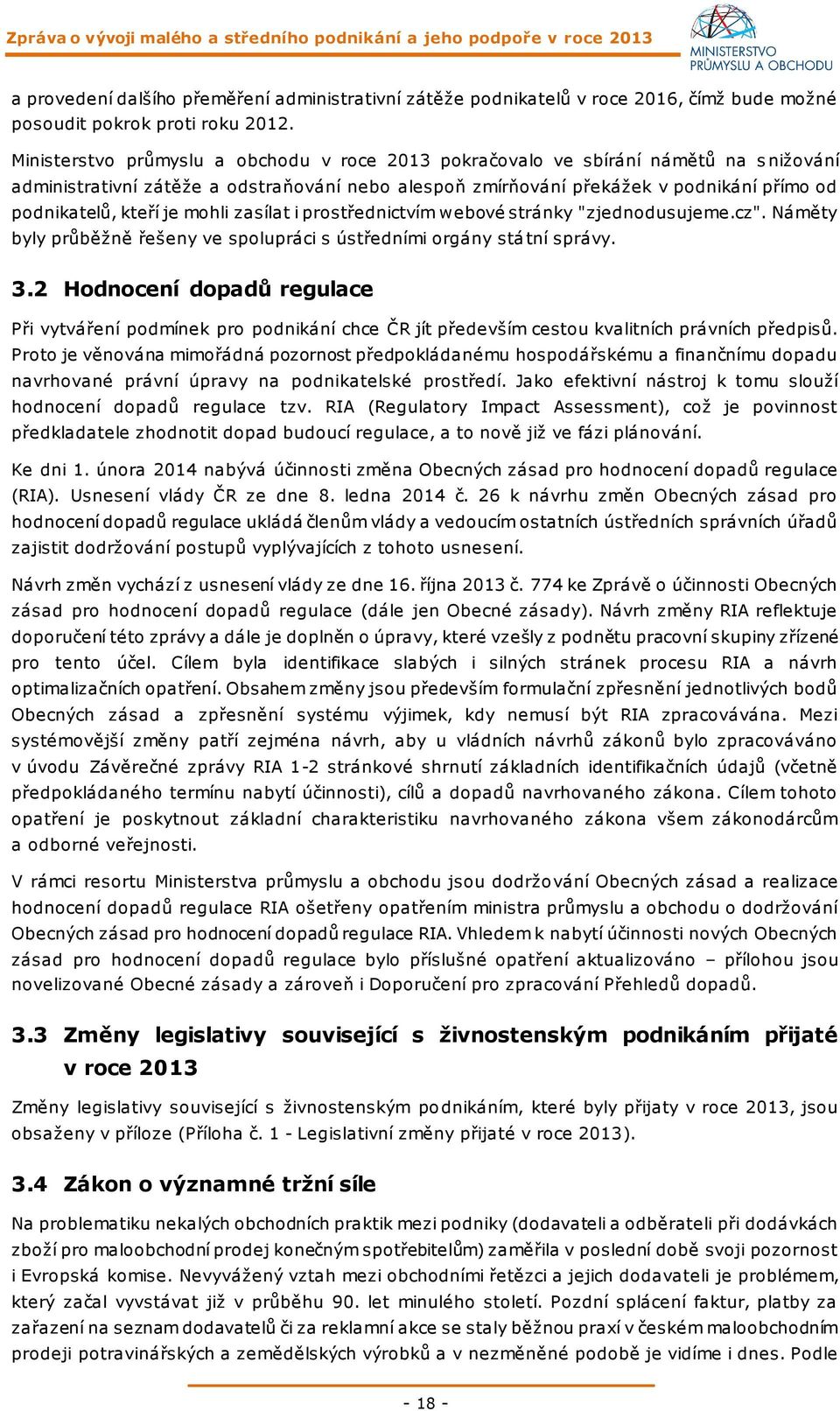 je mohli zasílat i prostřednictvím webové stránky "zjednodusujeme.cz". Náměty byly průběžně řešeny ve spolupráci s ústředními orgány stá tní správy. 3.