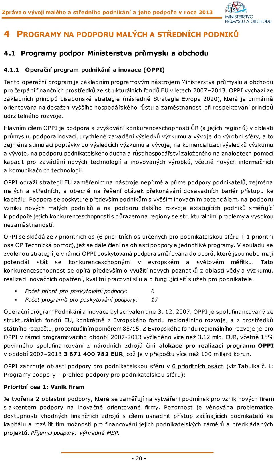 1 Operační program podnikání a inovace (OPPI) Tento operační program je základním programovým nástrojem Ministerstva průmyslu a obchodu pro čerpání finančních prostředků ze strukturálních fondů EU v